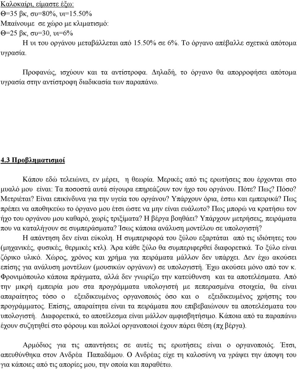 Μερικές από τις ερωτήσεις που έρχονται στο µυαλό µου είναι: Τα ποσοστά αυτά σίγουρα επηρεάζουν τον ήχο του οργάνου. Πότε? Πως? Πόσο? Μετριέται? Είναι επικίνδυνα για την υγεία του οργάνου?