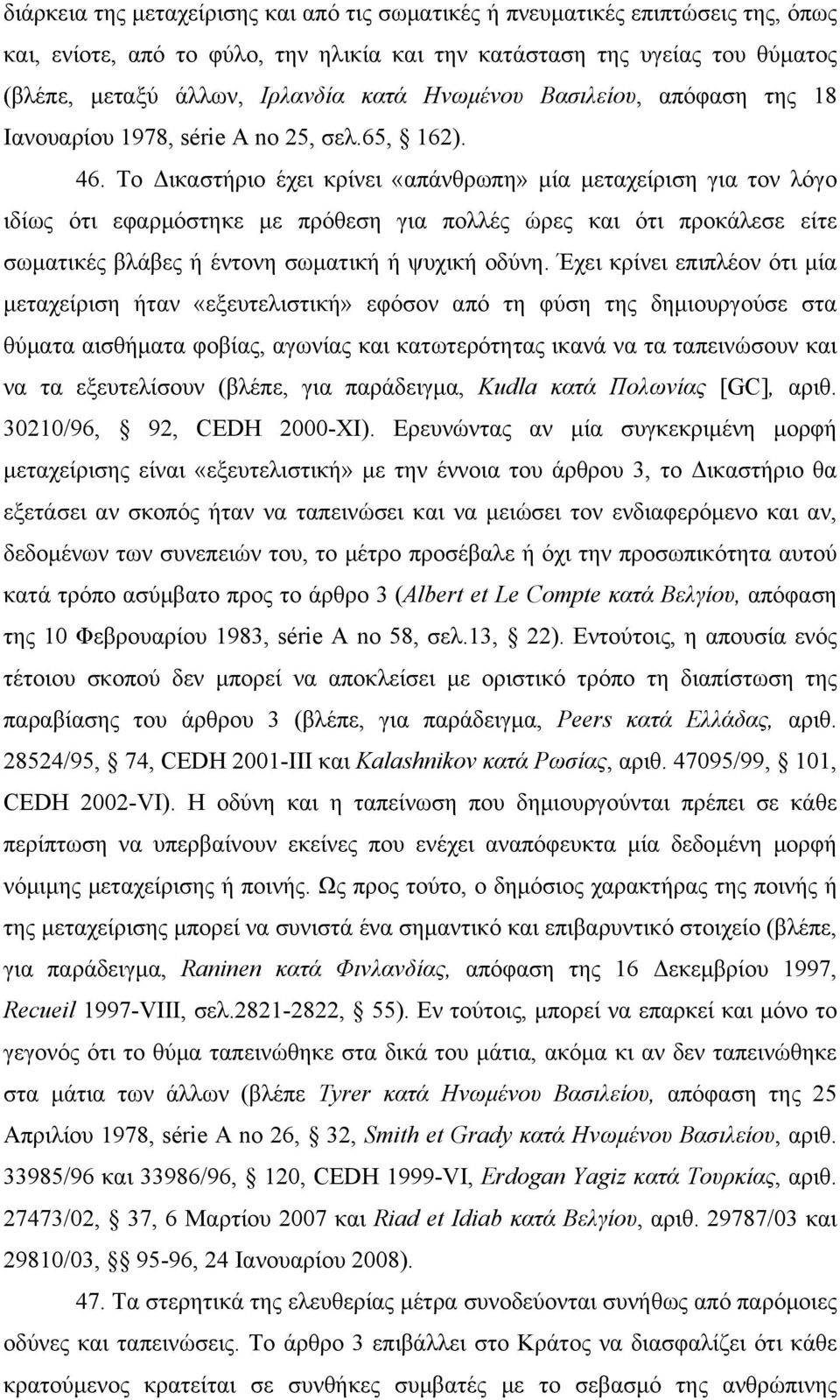 Το Δικαστήριο έχει κρίνει «απάνθρωπη» μία μεταχείριση για τον λόγο ιδίως ότι εφαρμόστηκε με πρόθεση για πολλές ώρες και ότι προκάλεσε είτε σωματικές βλάβες ή έντονη σωματική ή ψυχική οδύνη.