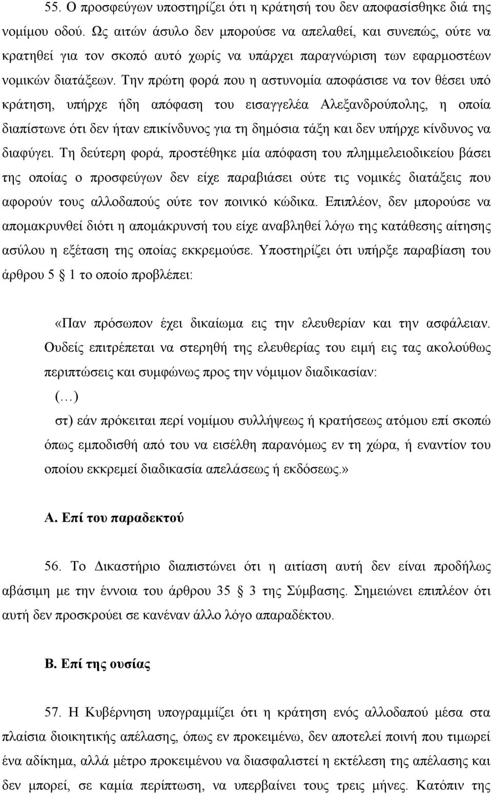 Την πρώτη φορά που η αστυνομία αποφάσισε να τον θέσει υπό κράτηση, υπήρχε ήδη απόφαση του εισαγγελέα Αλεξανδρούπολης, η οποία διαπίστωνε ότι δεν ήταν επικίνδυνος για τη δημόσια τάξη και δεν υπήρχε