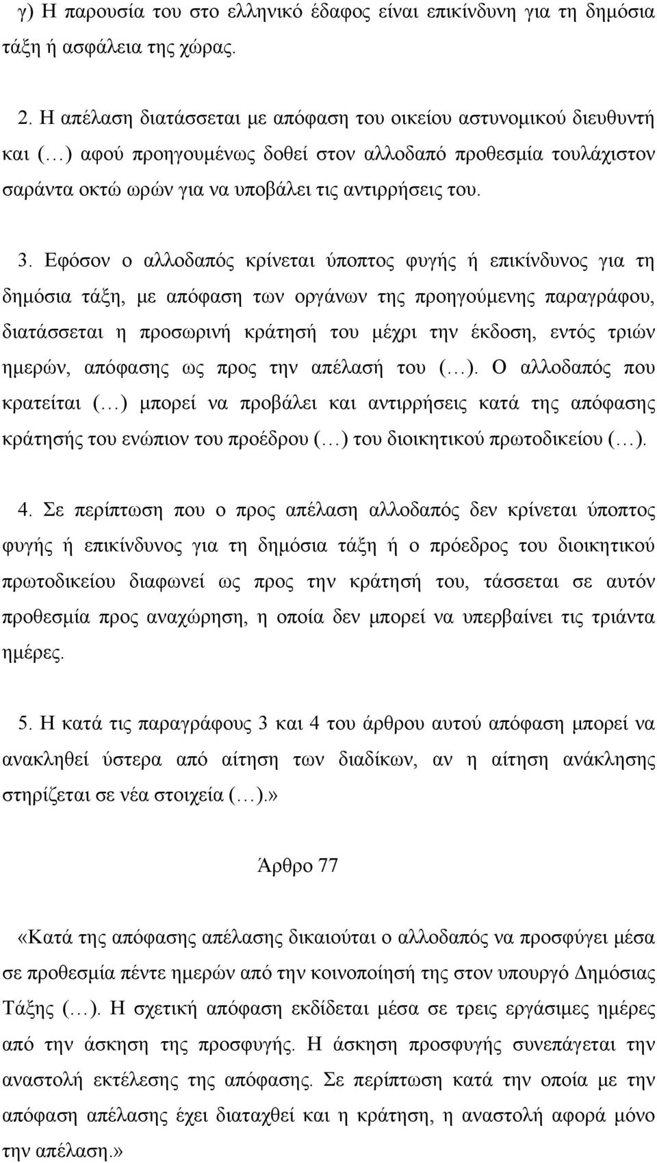 Εφόσον ο αλλοδαπός κρίνεται ύποπτος φυγής ή επικίνδυνος για τη δημόσια τάξη, με απόφαση των οργάνων της προηγούμενης παραγράφου, διατάσσεται η προσωρινή κράτησή του μέχρι την έκδοση, εντός τριών