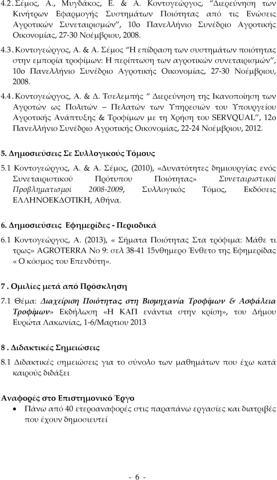 & Α. Σέμος Η επίδραση των συστημάτων ποιότητας στην εμπορία τροφίμων: Η περίπτωση των αγροτικών συνεταιρισμών, 10o Πανελλήνιο Συνέδριο Αγροτικής Οικονομίας, 27 30 Νοέμβριου, 2008. 4.4. Κοντογεώργος, Α.