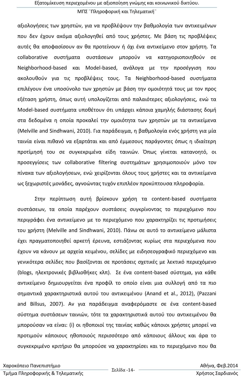 Τα collaborative συστήματα συστάσεων μπορούν να κατηγοριοποιηθούν σε Neighborhood-based και Model-based, ανάλογα με την προσέγγιση που ακολουθούν για τις προβλέψεις τους.