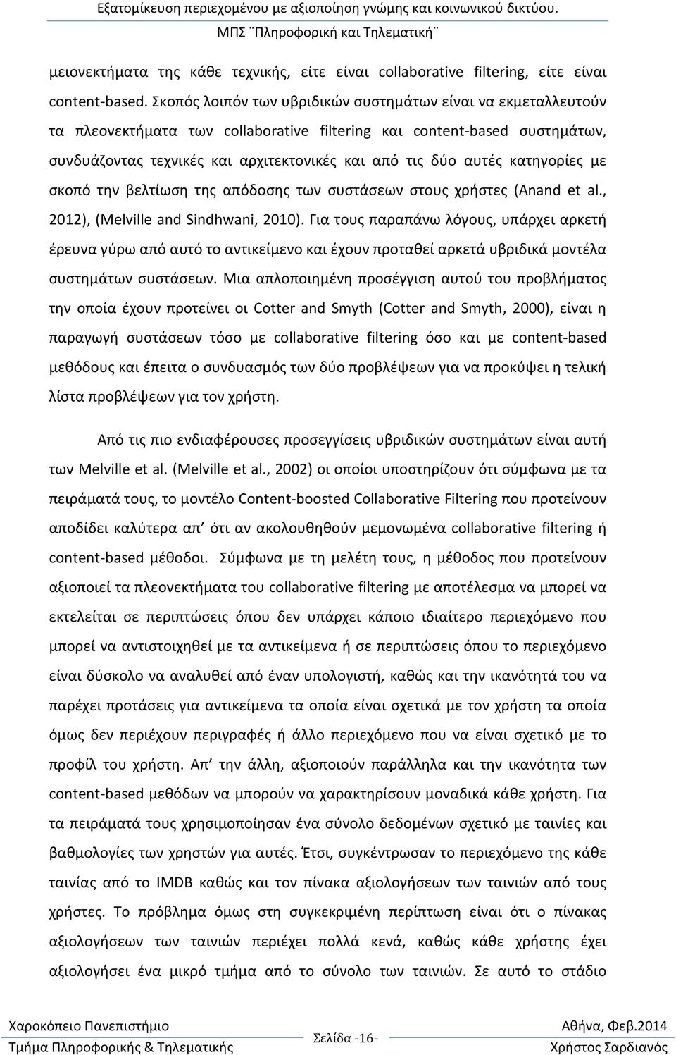 αυτές κατηγορίες με σκοπό την βελτίωση της απόδοσης των συστάσεων στους χρήστες (Anand et al., 2012), (Melville and Sindhwani, 2010).