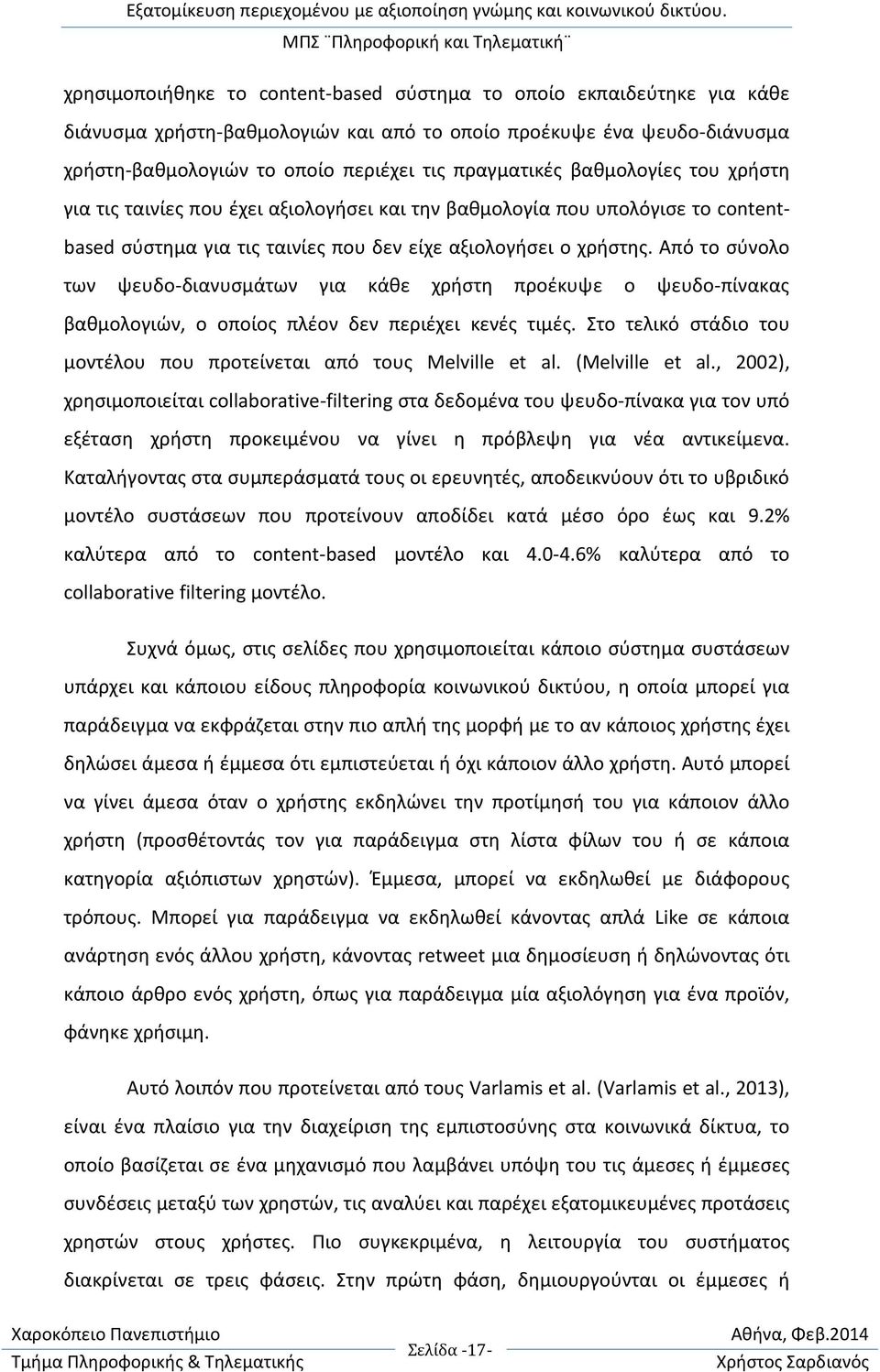 Από το σύνολο των ψευδο-διανυσμάτων για κάθε χρήστη προέκυψε ο ψευδο-πίνακας βαθμολογιών, ο οποίος πλέον δεν περιέχει κενές τιμές.