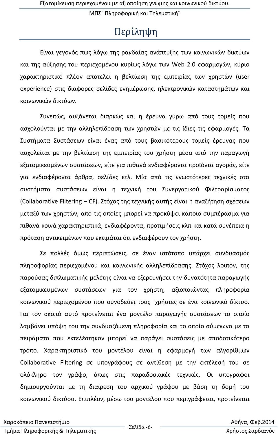 Συνεπώς, αυξάνεται διαρκώς και η έρευνα γύρω από τους τομείς που ασχολούνται με την αλληλεπίδραση των χρηστών με τις ίδιες τις εφαρμογές.