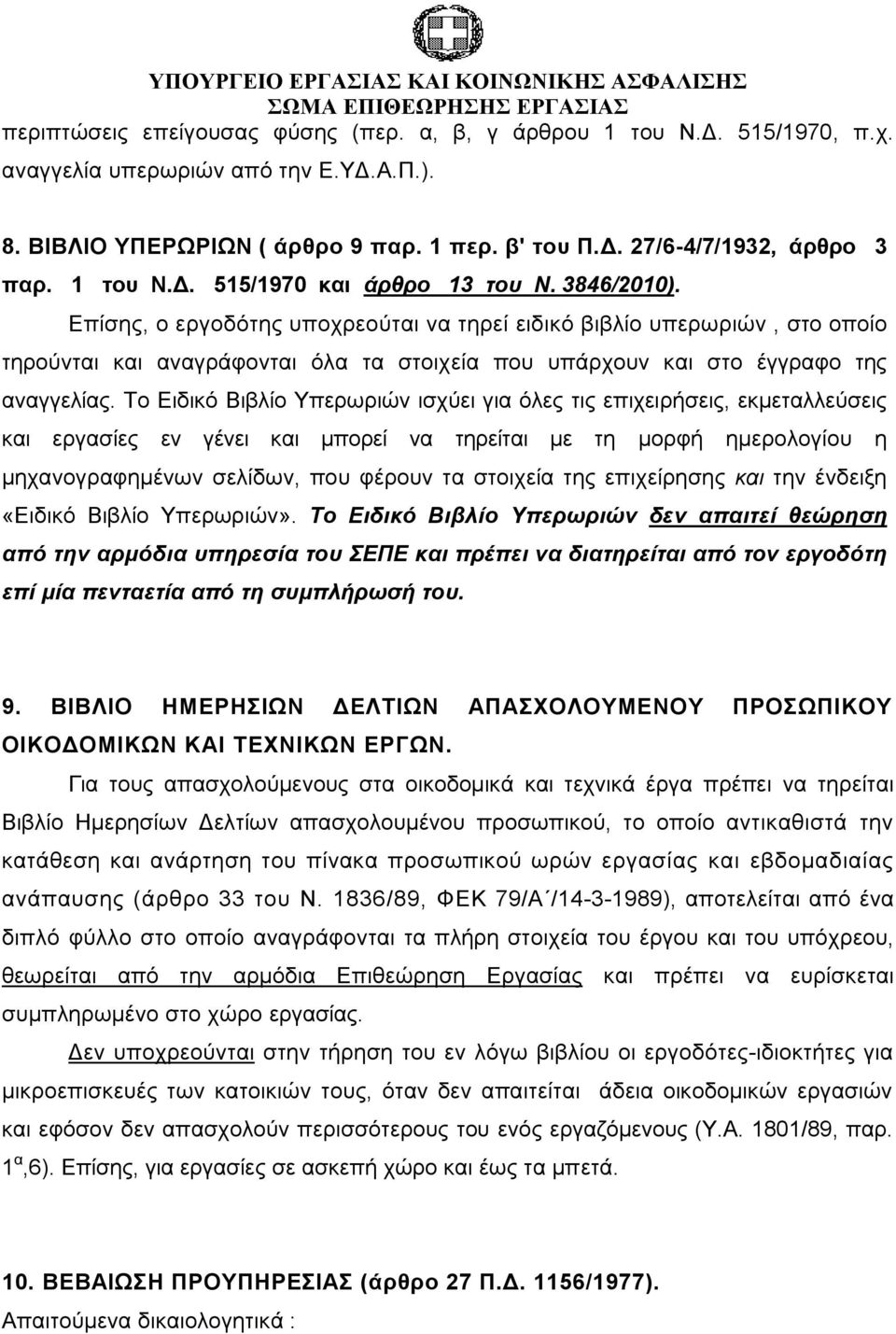 Επίσης, ο εργοδότης υποχρεούται να τηρεί ειδικό βιβλίο υπερωριών, στο οποίο τηρούνται και αναγράφονται όλα τα στοιχεία που υπάρχουν και στο έγγραφο της αναγγελίας.