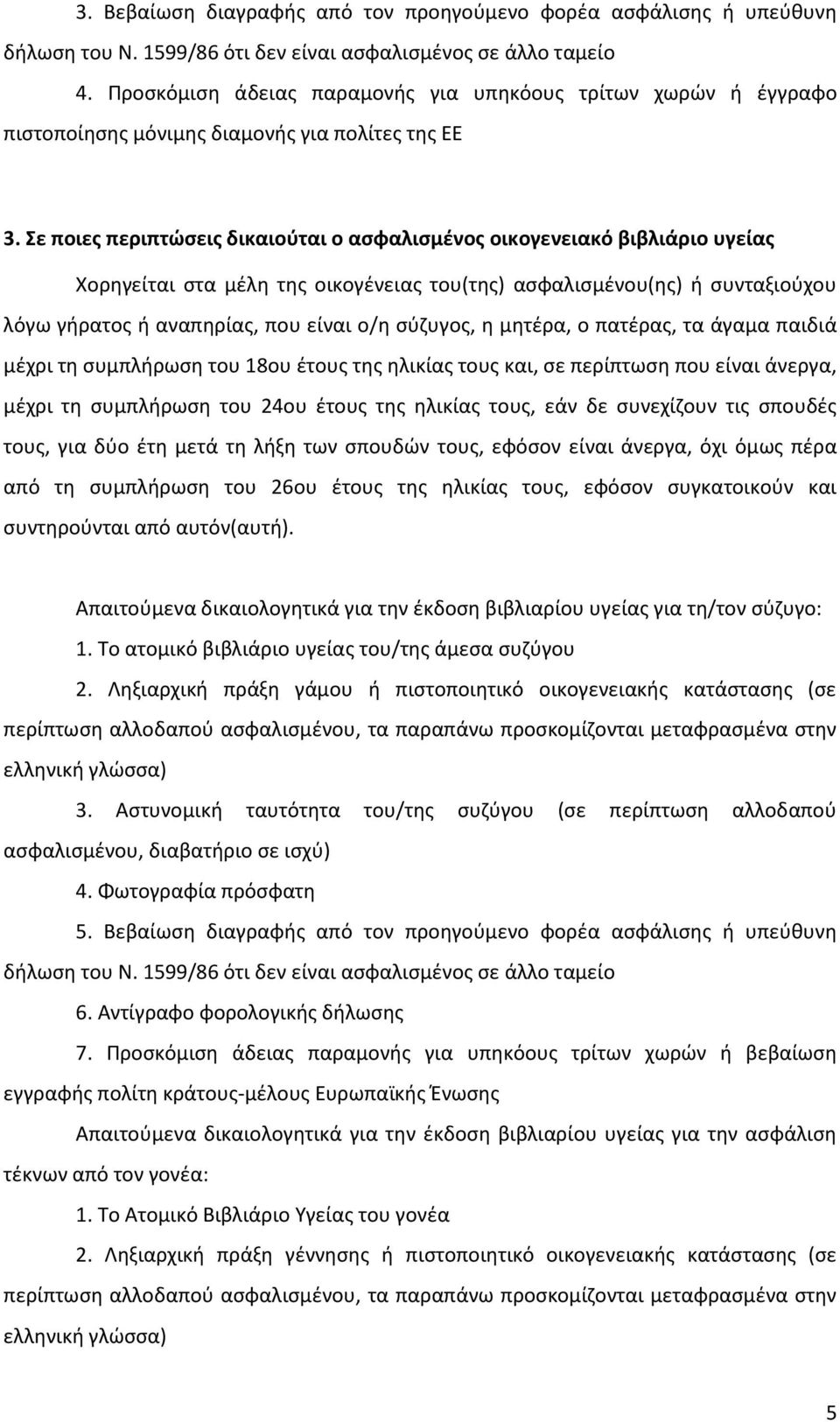 Σε ποιες περιπτώσεις δικαιούται ο ασφαλισμένος οικογενειακό βιβλιάριο υγείας Χορηγείται στα μέλη της οικογένειας του(της) ασφαλισμένου(ης) ή συνταξιούχου λόγω γήρατος ή αναπηρίας, που είναι ο/η