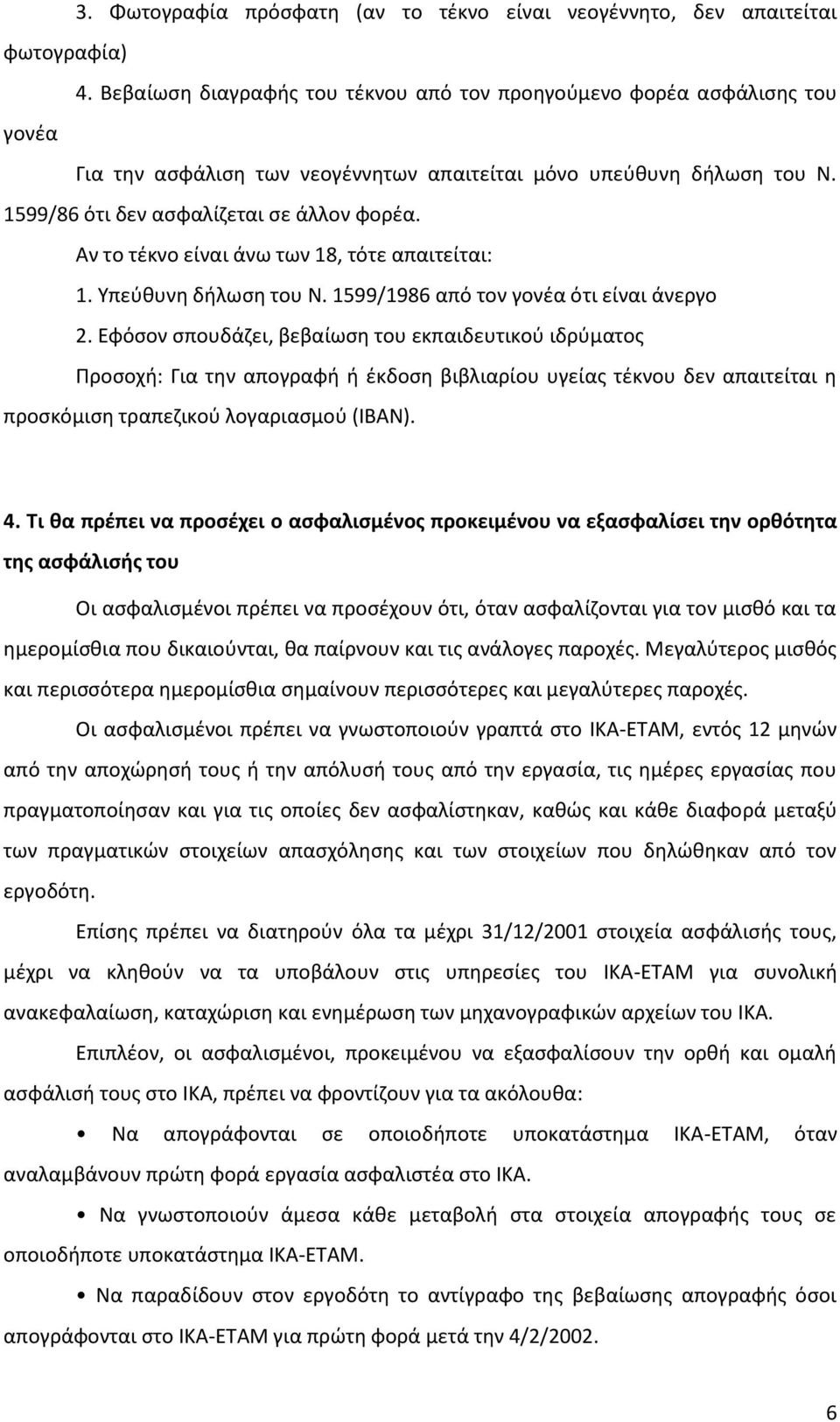 Αν το τέκνο είναι άνω των 18, τότε απαιτείται: 1. Υπεύθυνη δήλωση του Ν. 1599/1986 από τον γονέα ότι είναι άνεργο 2.