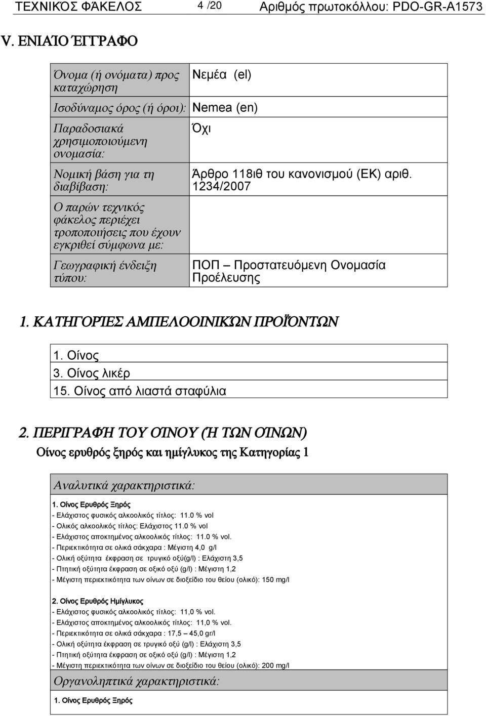 (ΕΚ) αριθ. 1234/2007 Ο παρών τεχνικός φάκελος περιέχει τροποποιήσεις που έχουν εγκριθεί σύμφωνα με: Γεωγραφική ένδειξη τύπου: ΠΟΠ Προστατευόμενη Ονομασία Προέλευσης 1.