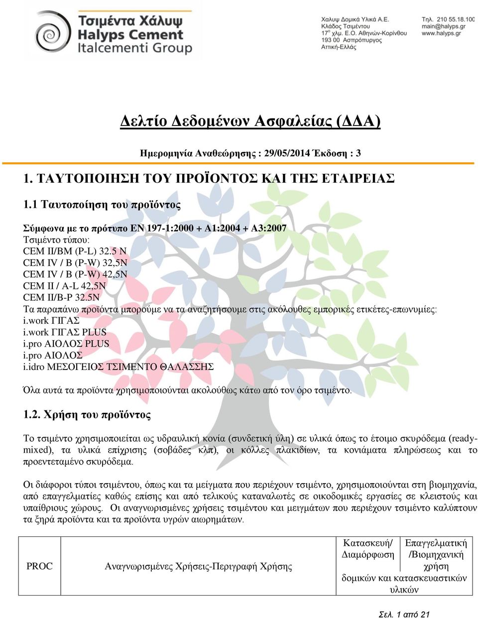 5 N CEM IV / B (P-W) 32,5N CEM IV / B (P-W) 42,5N CEM II / A-L 42,5N CEM II/B-P 32.5N Σα παξαπάλσ πξντφληα κπνξνχκε λα ηα αλαδεηήζνπκε ζηηο αθφινπζεο εκπνξηθέο εηηθέηεο-επσλπκίεο: i.work ΓΗΓΑ i.