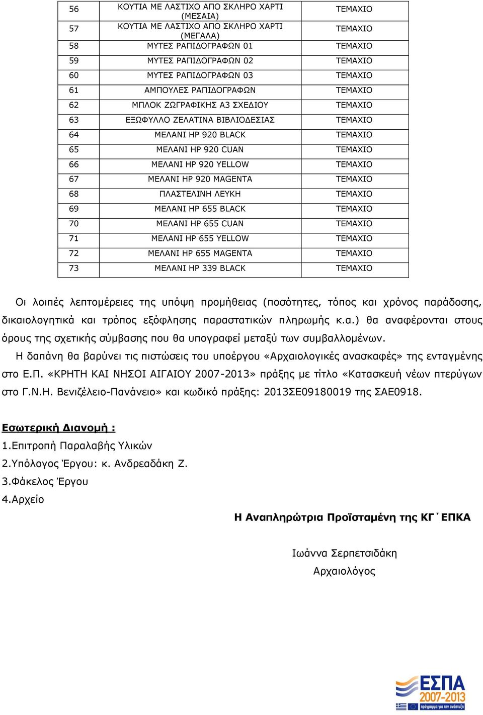 70 ΜΕΛΑΝΙ ΗΡ 655 CUAN 71 ΜΕΛΑΝΙ ΗΡ 655 YELLOW 72 ΜΕΛΑΝΙ ΗΡ 655 MAGENTA 73 ΜΕΛΑΝΙ HP 339 BLACK Οι λοιπές λεπτομέρειες της υπόψη προμήθειας (ποσότητες, τόπος και χρόνος παράδοσης, δικαιολογητικά και