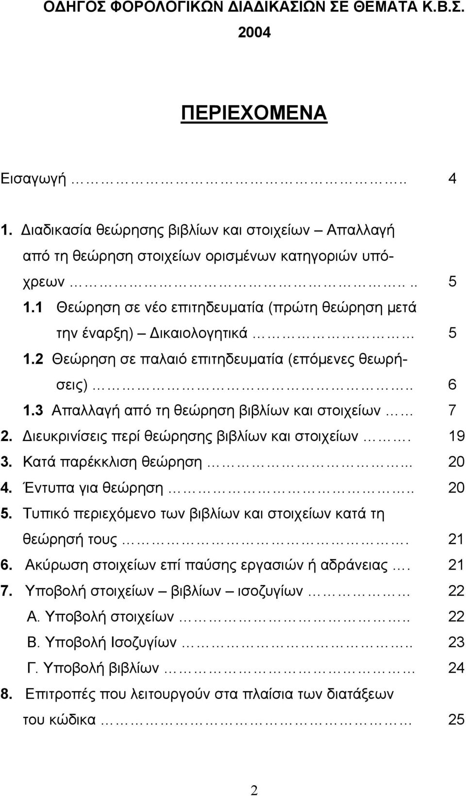 Διευκρινίσεις περί θεώρησης βιβλίων και στοιχείων. 19 3. Κατά παρέκκλιση θεώρηση... 20 4. Έντυπα για θεώρηση.. 20 5. Τυπικό περιεχόμενο των βιβλίων και στοιχείων κατά τη θεώρησή τους. 21 6.