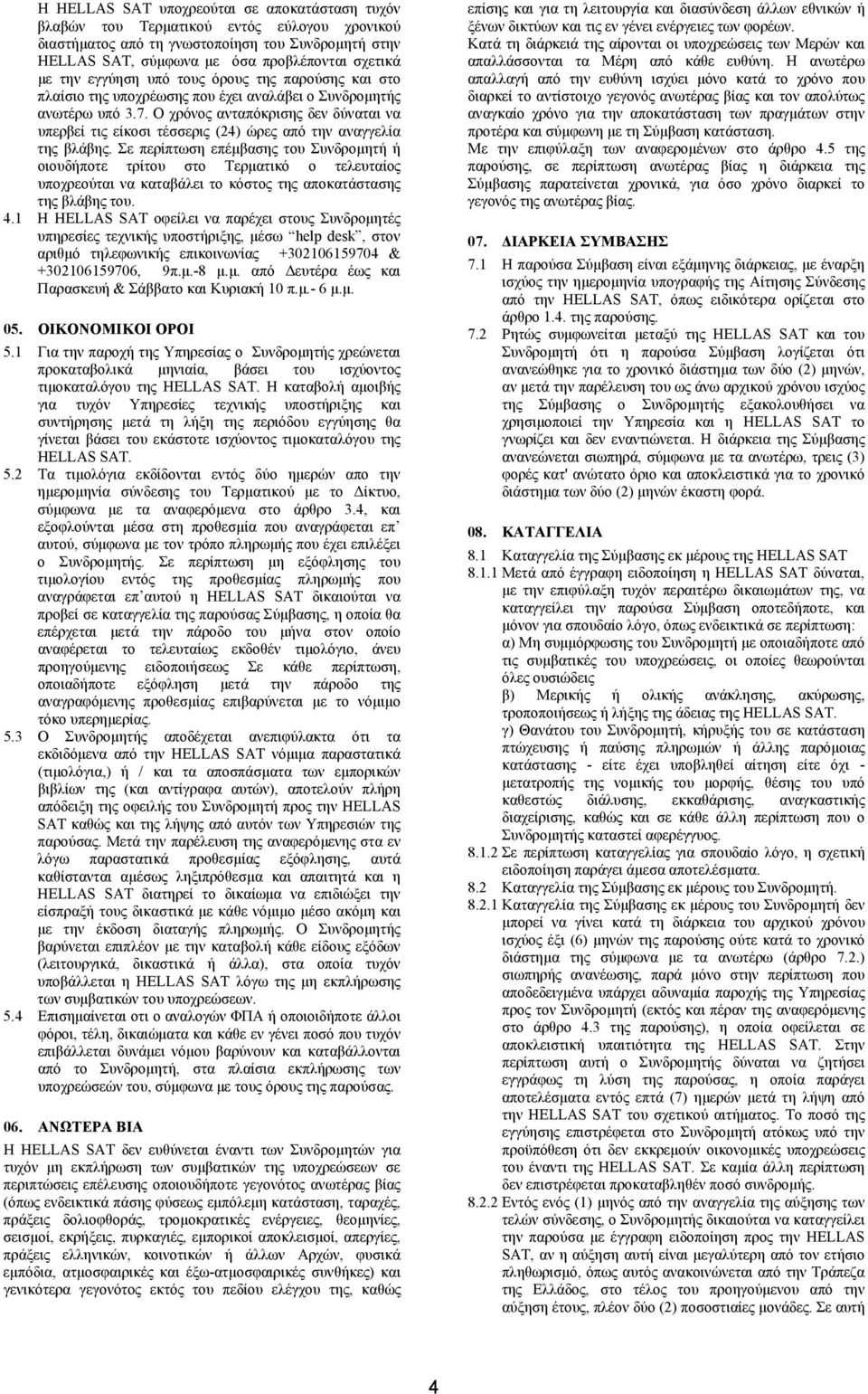Ο χρόνος ανταπόκρισης δεν δύναται να υπερβεί τις είκοσι τέσσερις (24) ώρες από την αναγγελία της βλάβης.