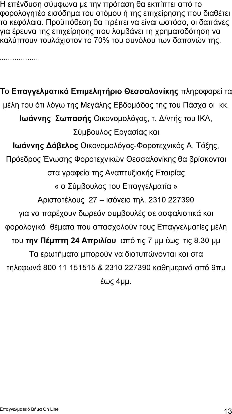 ... Tο Επαγγελματικό Επιμελητήριο Θεσσαλονίκης πληροφορεί τα μέλη του ότι λόγω της Μεγάλης Εβδομάδας της του Πάσχα οι κκ. Ιωάννης Σωπασής Οικονομολόγος, τ.
