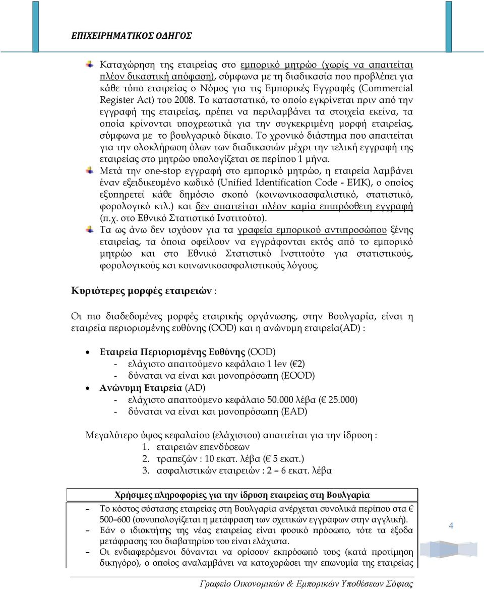 Το καταστατικό, το ο οίο εγκρίνεται ριν α ό την εγγραφή της εταιρείας, ρέ ει να εριλαµβάνει τα στοιχεία εκείνα, τα ο οία κρίνονται υ οχρεωτικά για την συγκεκριµένη µορφή εταιρείας, σύµφωνα µε το