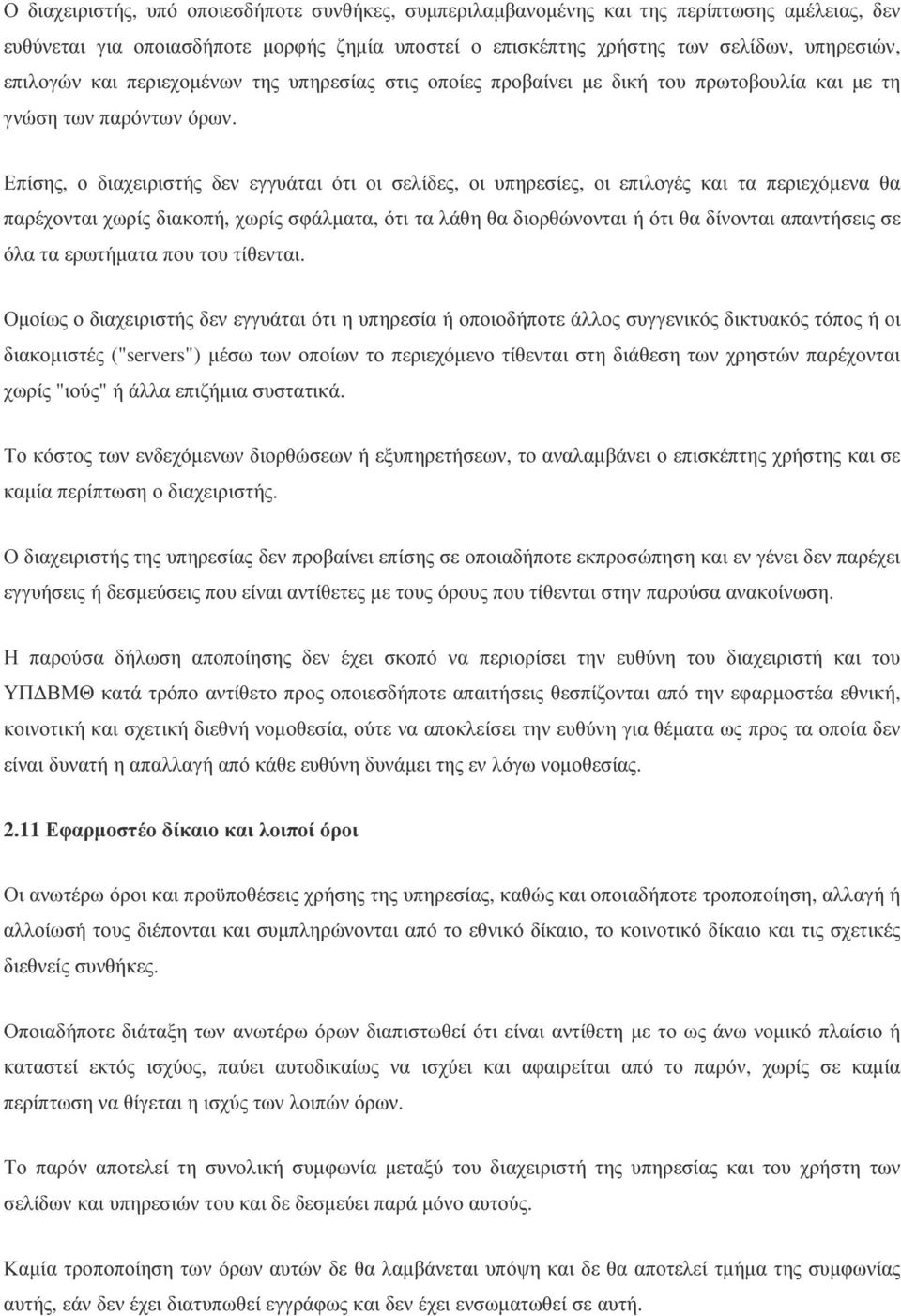 Επίσης, ο διαχειριστής δεν εγγυάται ότι οι σελίδες, οι υπηρεσίες, οι επιλογές και τα περιεχόµενα θα παρέχονται χωρίς διακοπή, χωρίς σφάλµατα, ότι τα λάθη θα διορθώνονται ή ότι θα δίνονται απαντήσεις