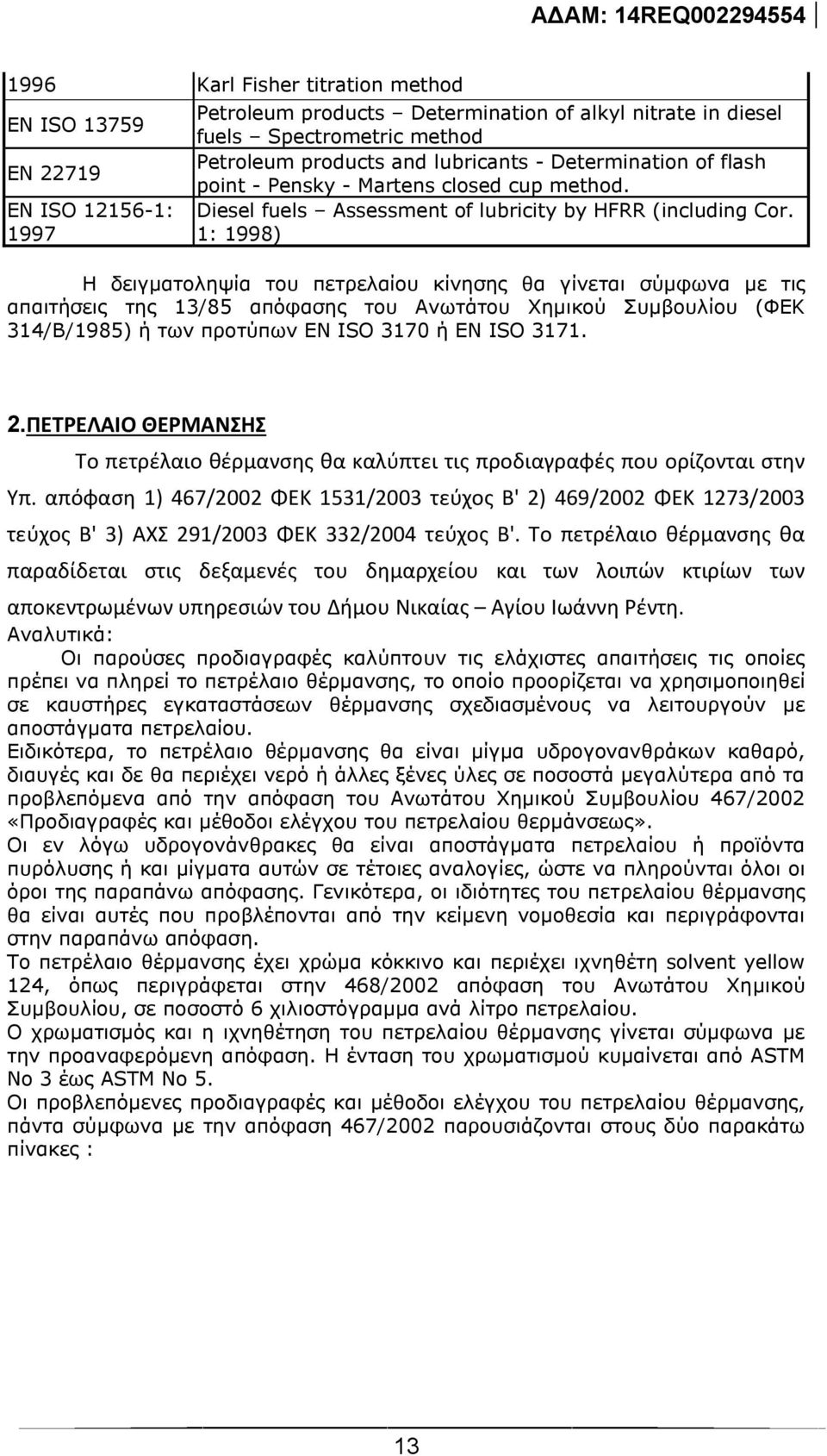 1: 1998) Η δειγματοληψία του πετρελαίου κίνησης θα γίνεται σύμφωνα με τις απαιτήσεις της 13/85 απόφασης του Ανωτάτου Χημικού Συμβουλίου (ΦΕΚ 314/Β/1985) ή των προτύπων EN ISO 3170 ή EN ISO 3171. 2.