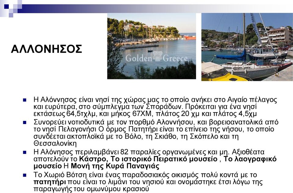 Πατητήρι είναι το επίνειο της νήσου, το οποίο συνδέεται ακτοπλοϊκά με το Βόλο, τη Σκιάθο, τη Σκόπελο και τη Θεσσαλονίκη Η Αλόνησος περιλαμβάνει 82 παραλίες οργανωμένες και μη.