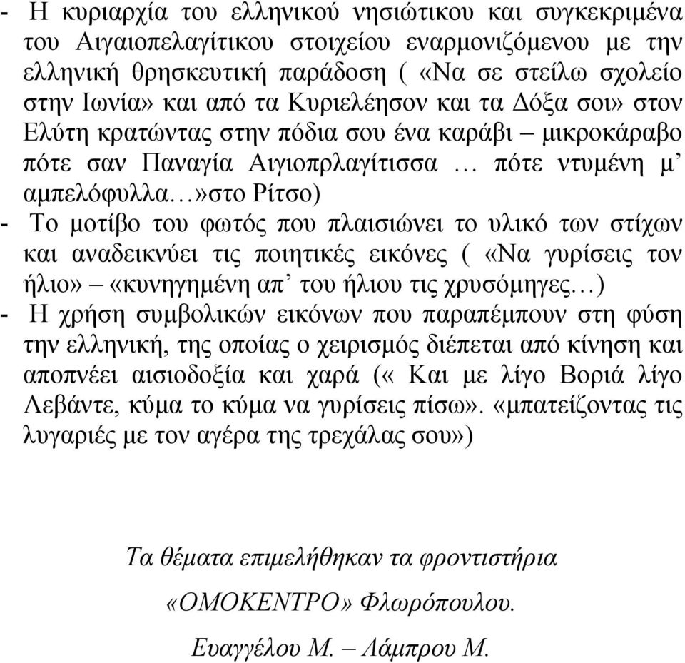 στίχων και αναδεικνύει τις ποιητικές εικόνες ( «Να γυρίσεις τον ήλιο» «κυνηγημένη απ του ήλιου τις χρυσόμηγες ) - Η χρήση συμβολικών εικόνων που παραπέμπουν στη φύση την ελληνική, της οποίας ο