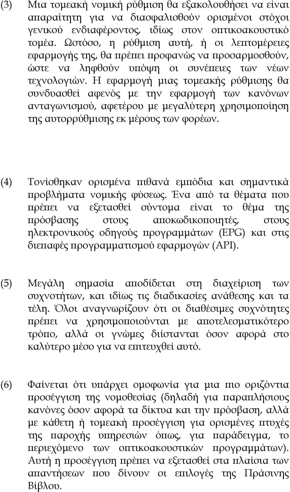 Η εφαρµογή µιας τοµεακής ρύθµισης θα συνδυασθεί αφενός µε την εφαρµογή των κανόνων ανταγωνισµού, αφετέρου µε µεγαλύτερη χρησιµο οίηση της αυτορρύθµισης εκ µέρους των φορέων.