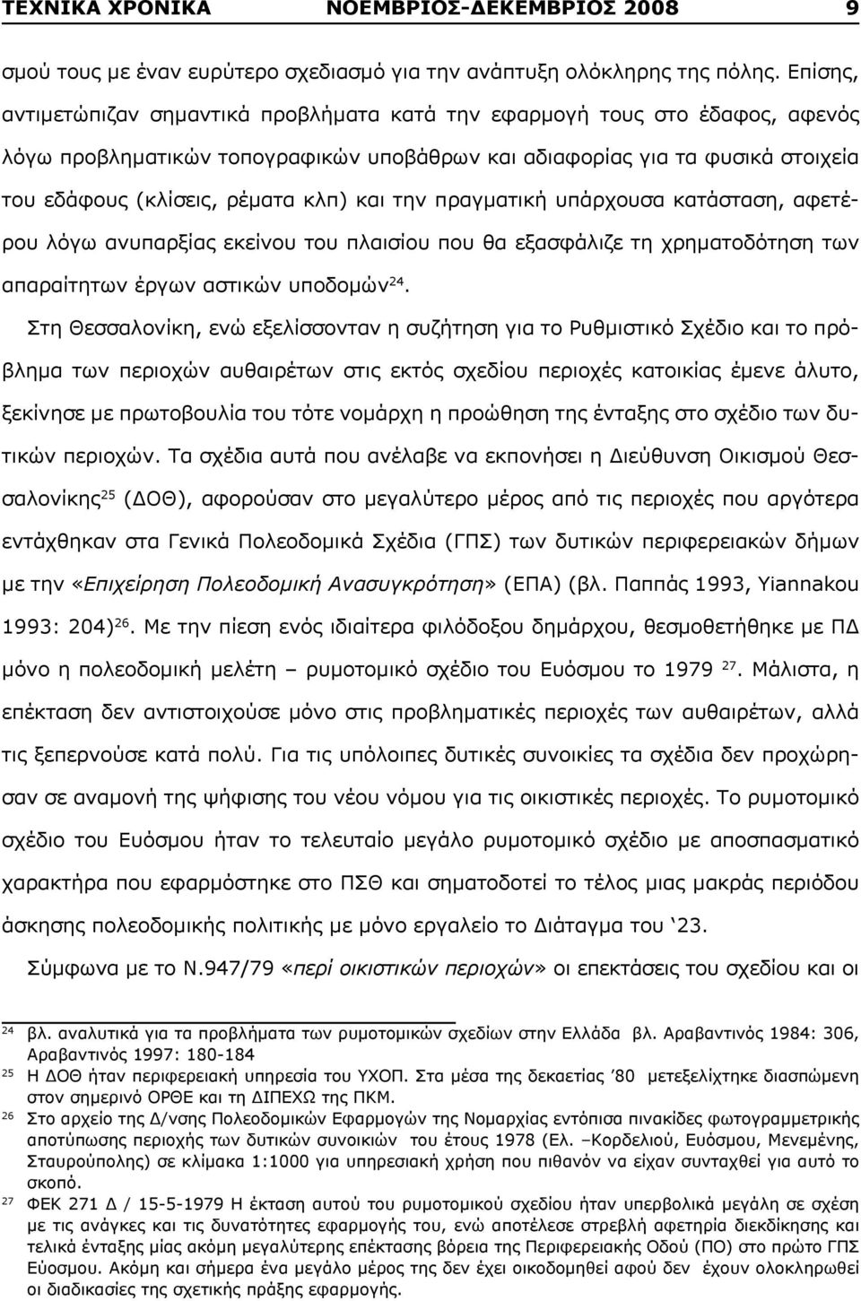 και την πραγματική υπάρχουσα κατάσταση, αφετέρου λόγω ανυπαρξίας εκείνου του πλαισίου που θα εξασφάλιζε τη χρηματοδότηση των απαραίτητων έργων αστικών υποδομών 24.