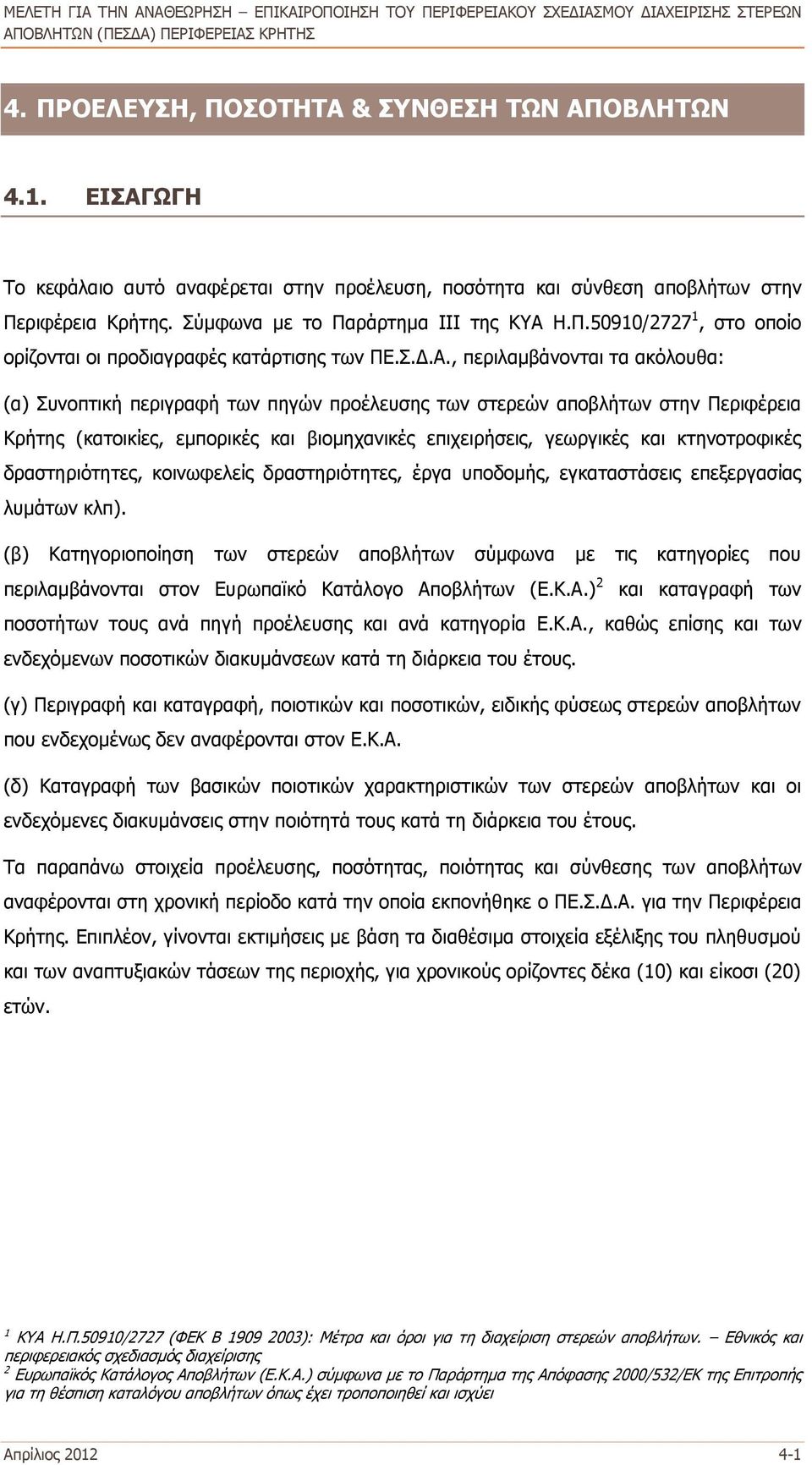 , περιλαμβάνονται τα ακόλουθα: (α) Συνοπτική περιγραφή των πηγών προέλευσης των στερεών αποβλήτων στην Περιφέρεια Κρήτης (κατοικίες, εμπορικές και βιομηχανικές επιχειρήσεις, γεωργικές και