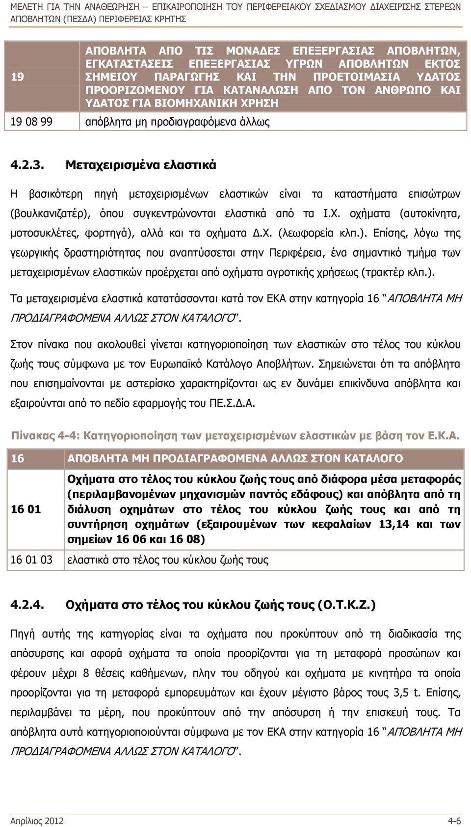 Μεταχειρισμένα ελαστικά Η βασικότερη πηγή μεταχειρισμένων ελαστικών είναι τα καταστήματα επισώτρων (βουλκανιζατέρ), όπου συγκεντρώνονται ελαστικά από τα Ι.Χ.