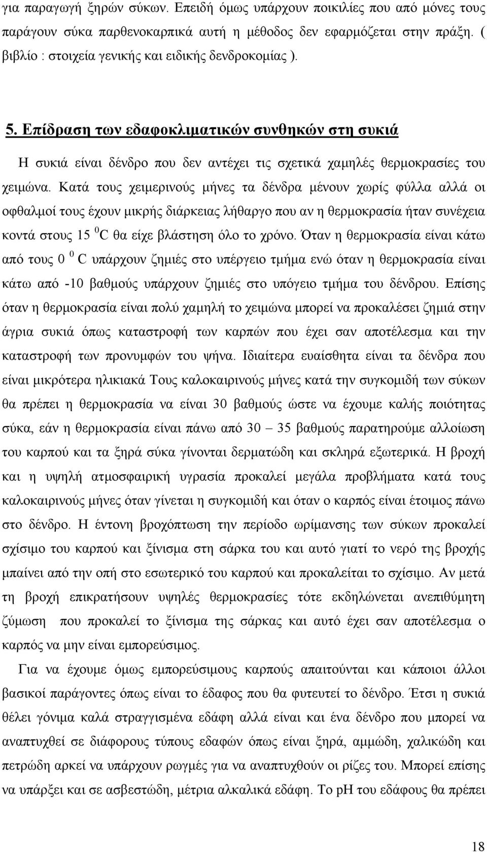 Κατά τους χειμερινούς μήνες τα δένδρα μένουν χωρίς φύλλα αλλά οι οφθαλμοί τους έχουν μικρής διάρκειας λήθαργο που αν η θερμοκρασία ήταν συνέχεια κοντά στους 15 0 C θα είχε βλάστηση όλο το χρόνο.