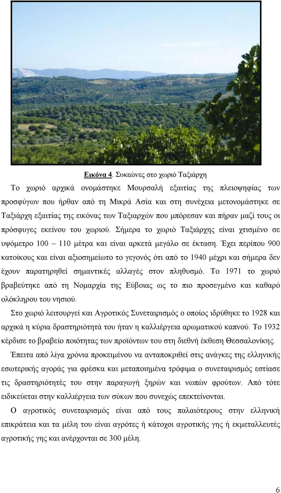 Ταξιαρχών που μπόρεσαν και πήραν μαζί τους οι πρόσφυγες εκείνου του χωριού. Σήμερα το χωριό Ταξιάρχης είναι χτισμένο σε υψόμετρο 100 110 μέτρα και είναι αρκετά μεγάλο σε έκταση.