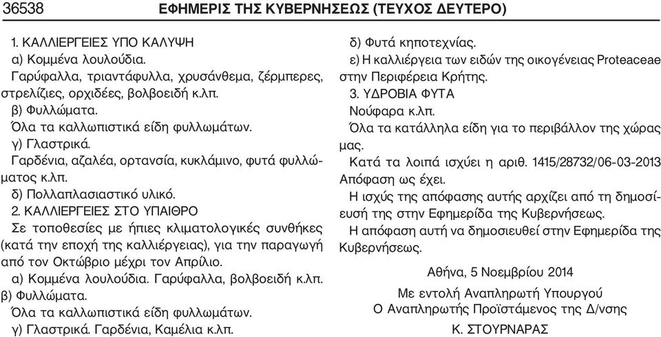 ΚΑΛΛΙΕΡΓΕΙΕΣ ΣΤΟ ΥΠΑΙΘΡΟ Σε τοποθεσίες με ήπιες κλιματολογικές συνθήκες (κατά την εποχή της καλλιέργειας), για την παραγωγή από τον Οκτώβριο μέχρι τον Απρίλιο. α) Κομμένα λουλούδια.