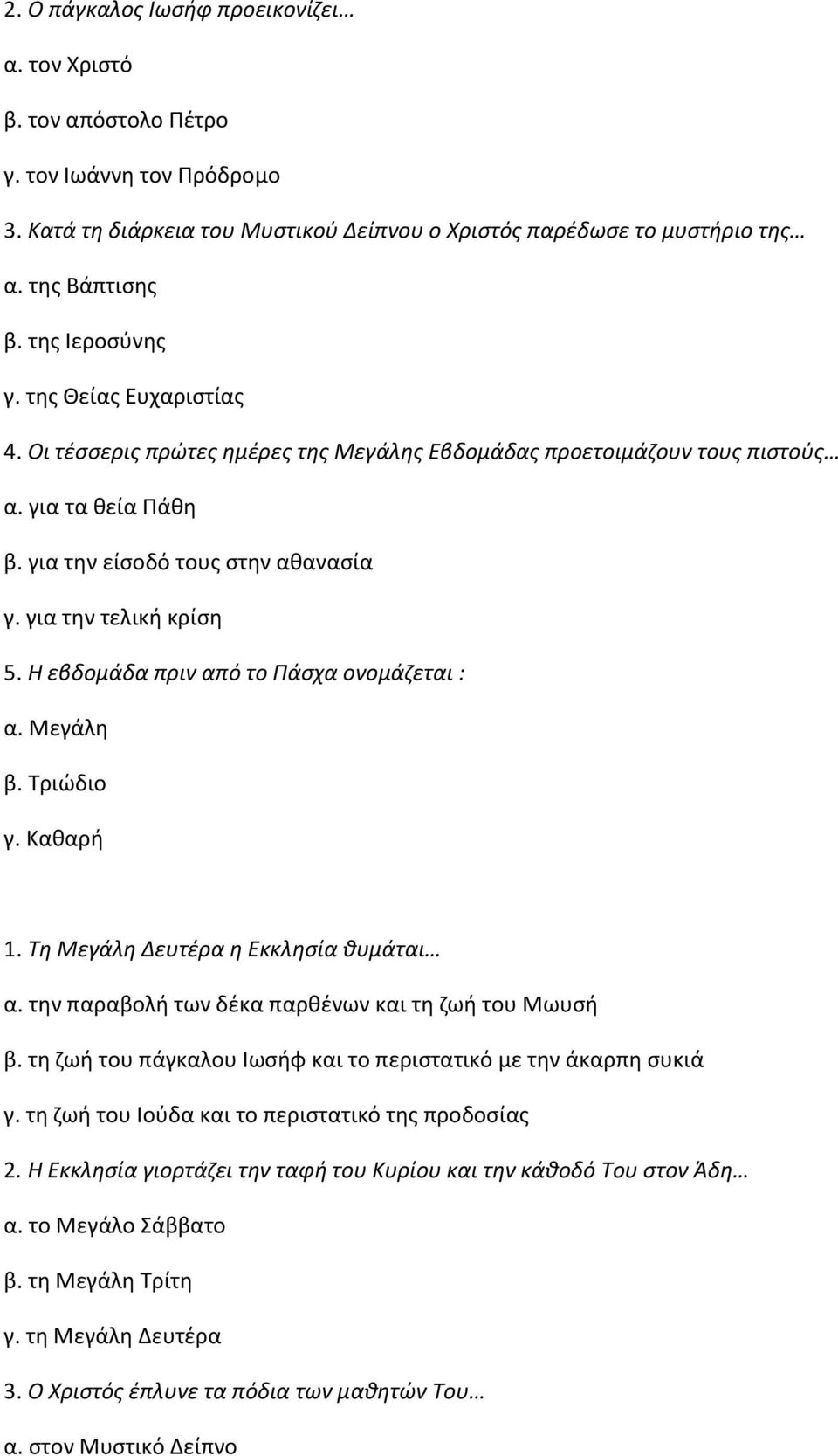 Η εβδομάδα πριν από το Πάσχα ονομάζεται : α. Μεγάλη β. Τριώδιο γ. Καθαρή 1. Τη Μεγάλη Δευτέρα η Εκκλησία θυμάται α. την παραβολή των δέκα παρθένων και τη ζωή του Μωυσή β.