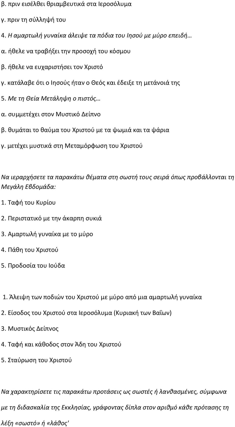 θυμάται το θαύμα του Χριστού με τα ψωμιά και τα ψάρια γ. μετέχει μυστικά στη Μεταμόρφωση του Χριστού Να ιεραρχήσετε τα παρακάτω θέματα στη σωστή τους σειρά όπως προβάλλονται τη Μεγάλη Εβδομάδα: 1.