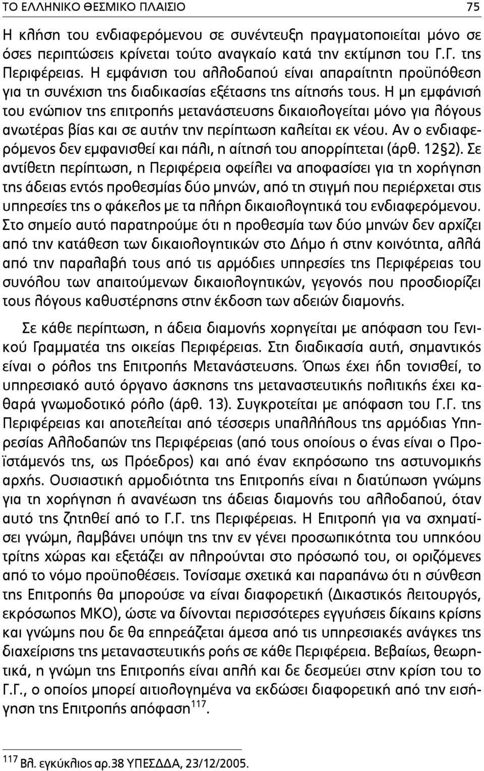 Η µη εµφάνισή του ενώπιον της επιτροπής µετανάστευσης δικαιολογείται µόνο για λόγους ανωτέρας βίας και σε αυτήν την περίπτωση καλείται εκ νέου.