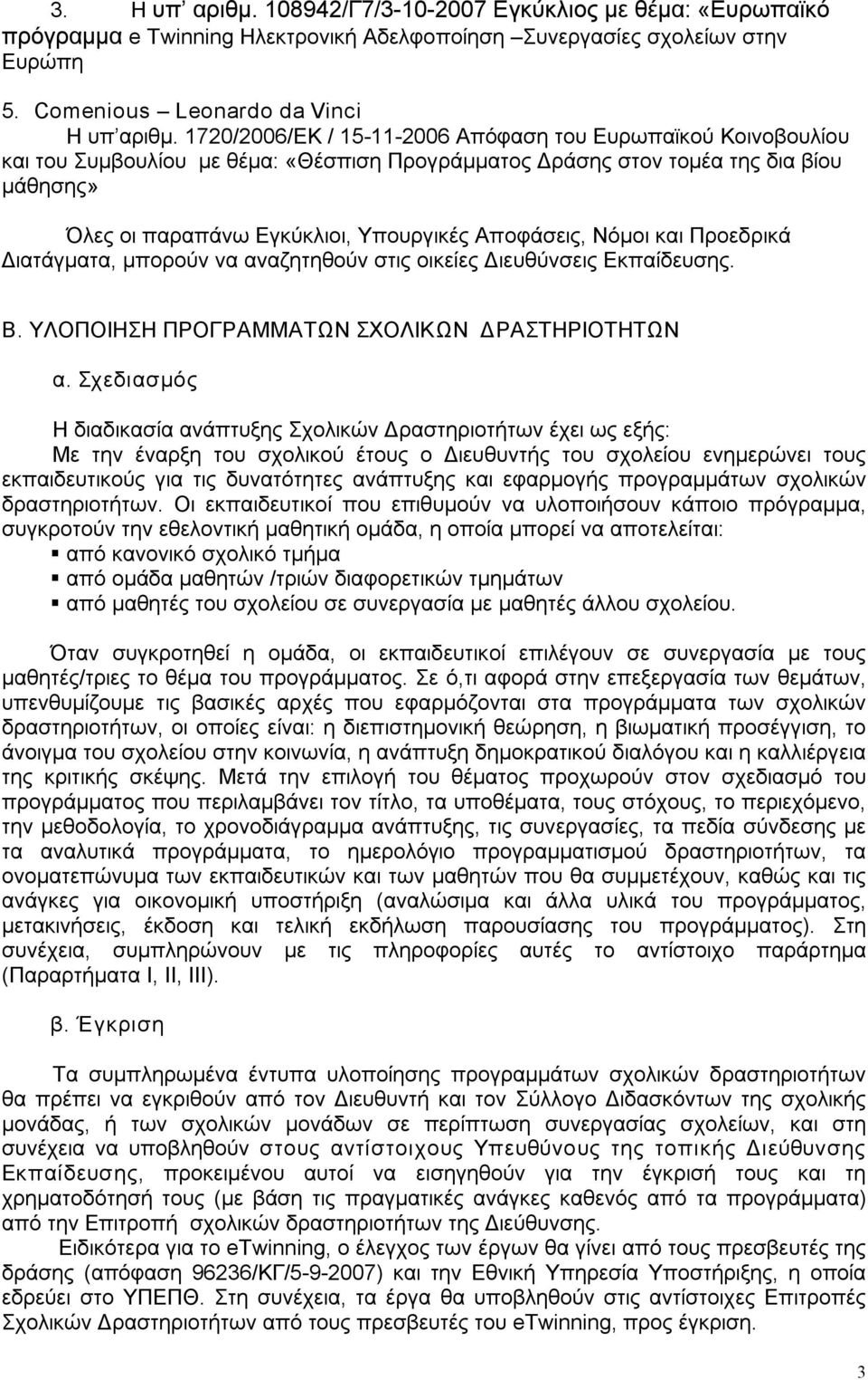 Αποφάσεις, Nόμοι και Προεδρικά Διατάγματα, μπορούν να αναζητηθούν στις οικείες Διευθύνσεις Εκπαίδευσης. Β. ΥΛΟΠΟΙΗΣΗ ΠΡΟΓΡΑΜΜΑΤΩΝ ΣΧΟΛΙΚΩΝ ΔΡΑΣΤΗΡΙΟΤΗΤΩΝ α.