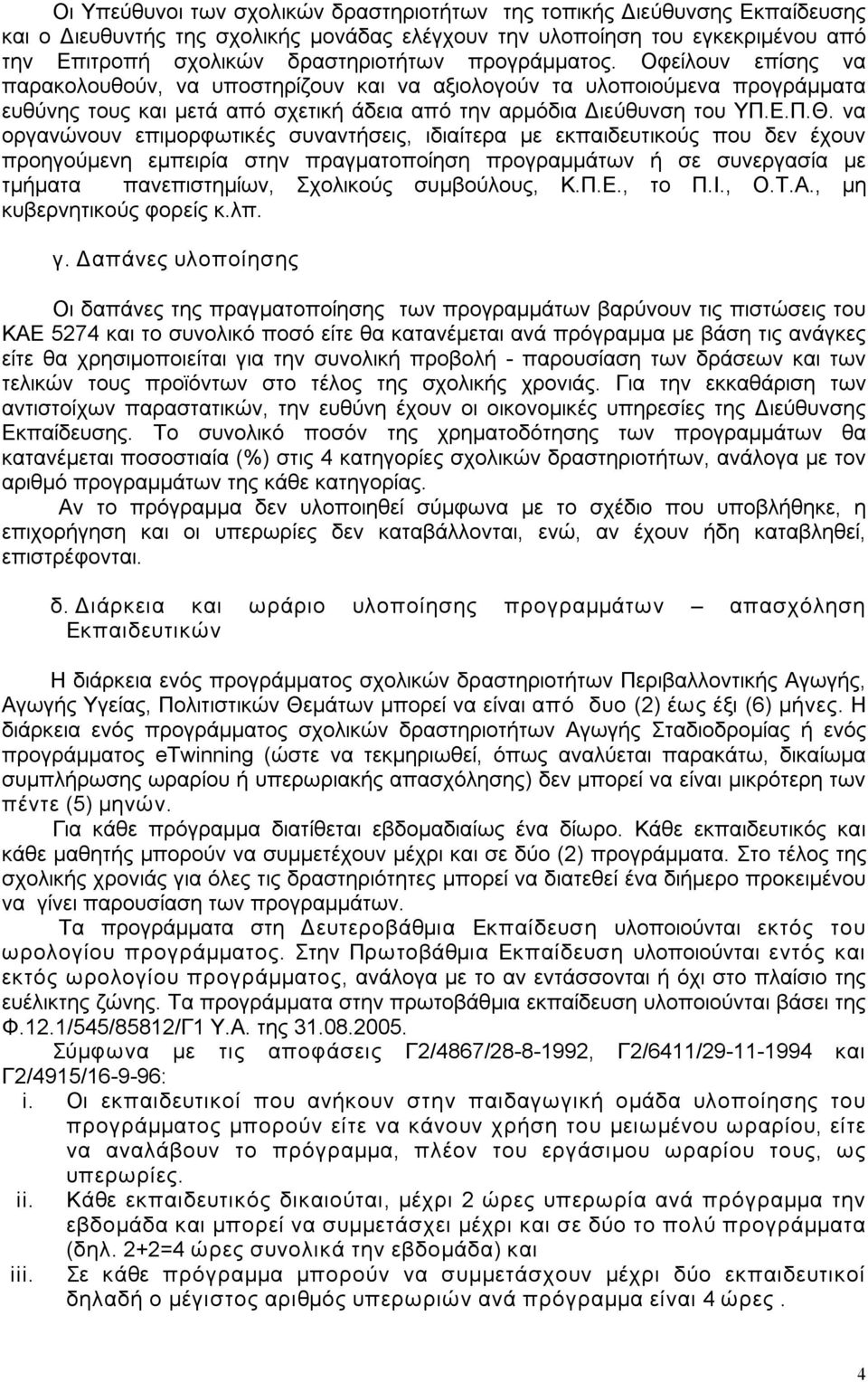 να οργανώνουν επιμορφωτικές συναντήσεις, ιδιαίτερα με εκπαιδευτικούς που δεν έχουν προηγούμενη εμπειρία στην πραγματοποίηση προγραμμάτων ή σε συνεργασία με τμήματα πανεπιστημίων, Σχολικούς