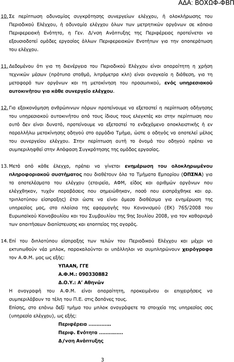 εδοµένου ότι για τη διενέργεια του Περιοδικού Ελέγχου είναι απαραίτητη η χρήση τεχνικών µέσων (πρότυπα σταθµά, λιτρόµετρα κλπ) είναι αναγκαία η διάθεση, για τη µεταφορά των οργάνων και τη µετακίνηση