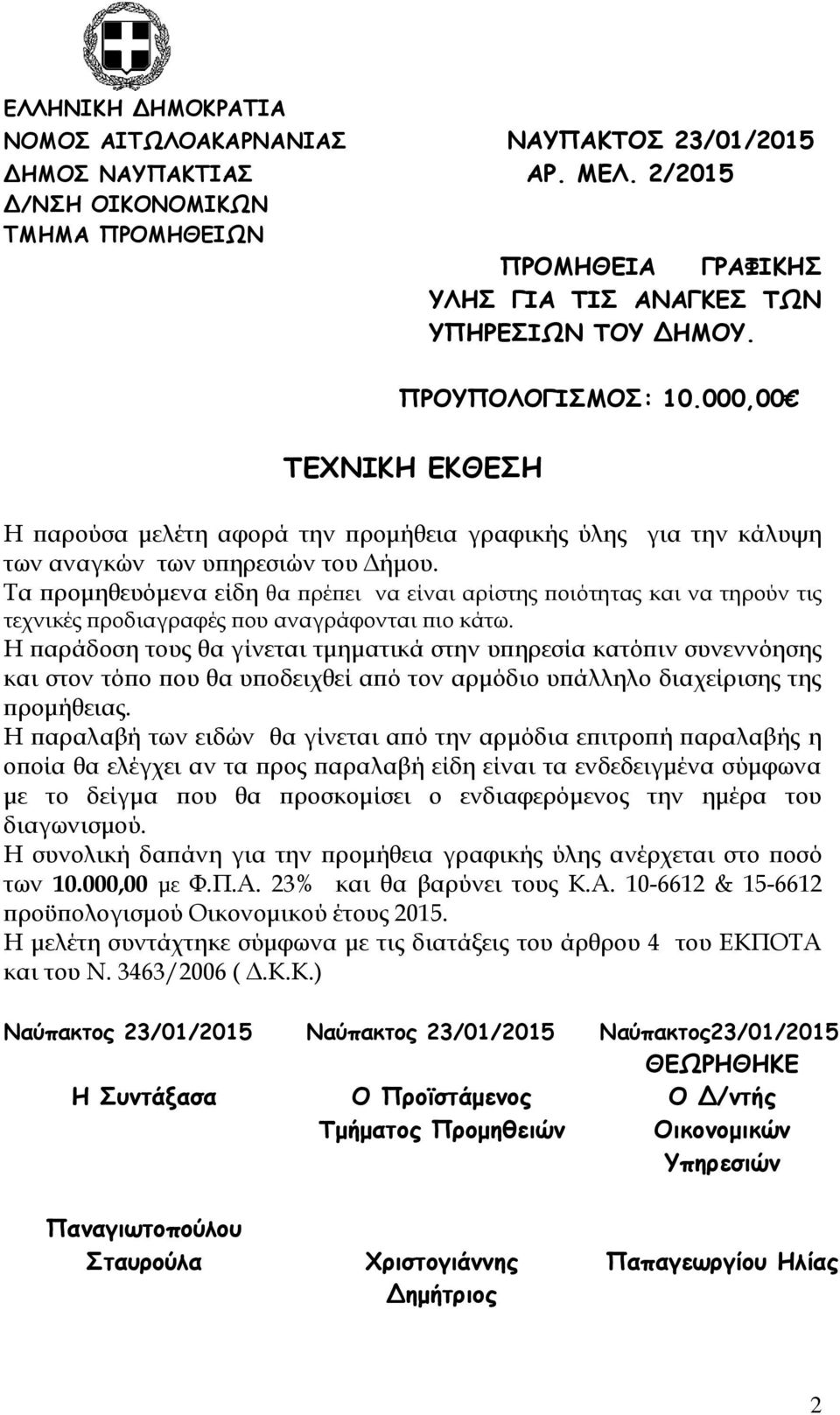 Τα προμηθευόμενα είδη θα πρέπει να είναι αρίστης ποιότητας και να τηρούν τις τεχνικές προδιαγραφές που αναγράφονται πιο κάτω.