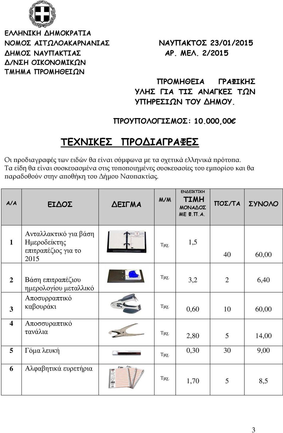 Τα είδη θα είναι συσκευασμένα στις τυποποιημένες συσκευασίες του εμπορίου και θα παραδοθούν στην αποθήκη του Δήμου Ναυπακτίας. Α/