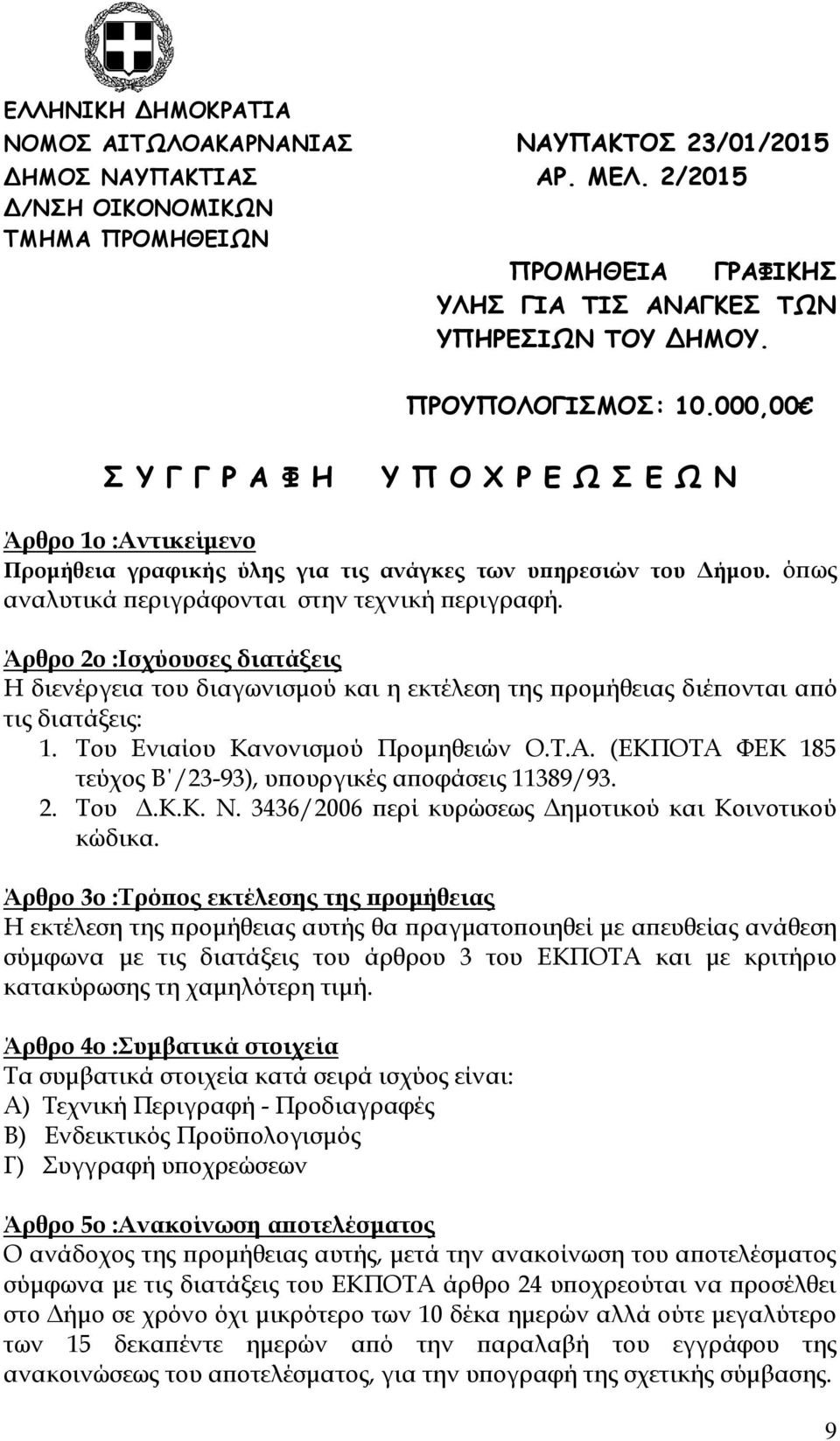 όπως αναλυτικά περιγράφονται στην τεχνική περιγραφή. Άρθρο 2ο :Ισχύουσες διατάξεις Η διενέργεια του διαγωνισμού και η εκτέλεση της προμήθειας διέπονται από τις διατάξεις: 1.