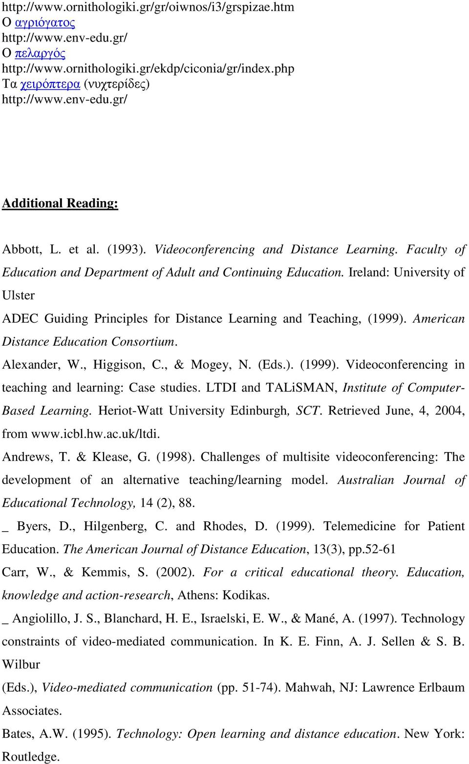 Ireland: University of Ulster ADEC Guiding Principles for Distance Learning and Teaching, (1999). American Distance Education Consortium. Alexander, W., Higgison, C., & Mogey, N. (Eds.). (1999). Videoconferencing in teaching and learning: Case studies.