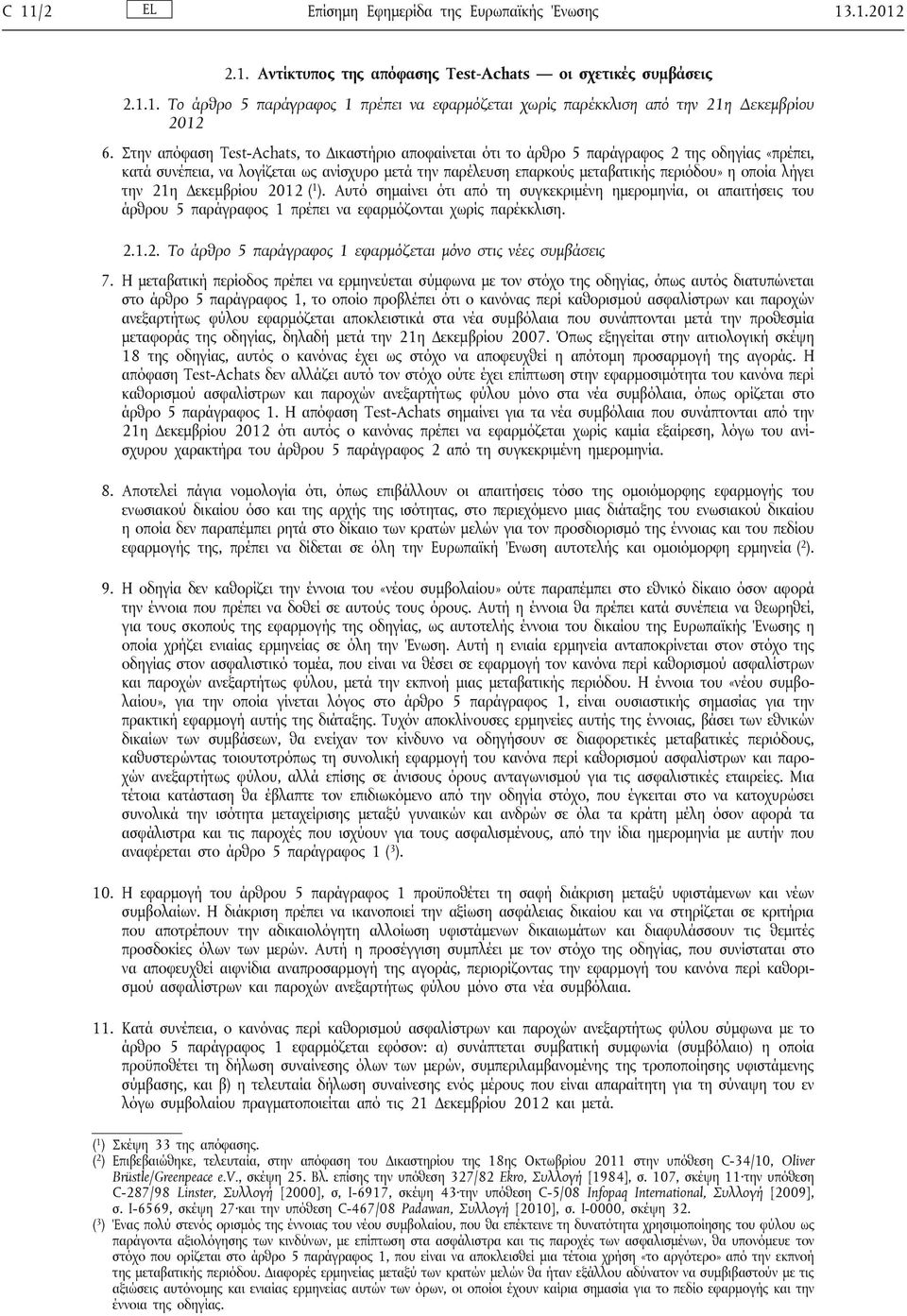 λήγει την 21η Δεκεμβρίου 2012 ( 1 ). Αυτό σημαίνει ότι από τη συγκεκριμένη ημερομηνία, οι απαιτήσεις του άρθρου 5 παράγραφος 1 πρέπει να εφαρμόζονται χωρίς παρέκκλιση. 2.1.2. Το άρθρο 5 παράγραφος 1 εφαρμόζεται μόνο στις νέες συμβάσεις 7.