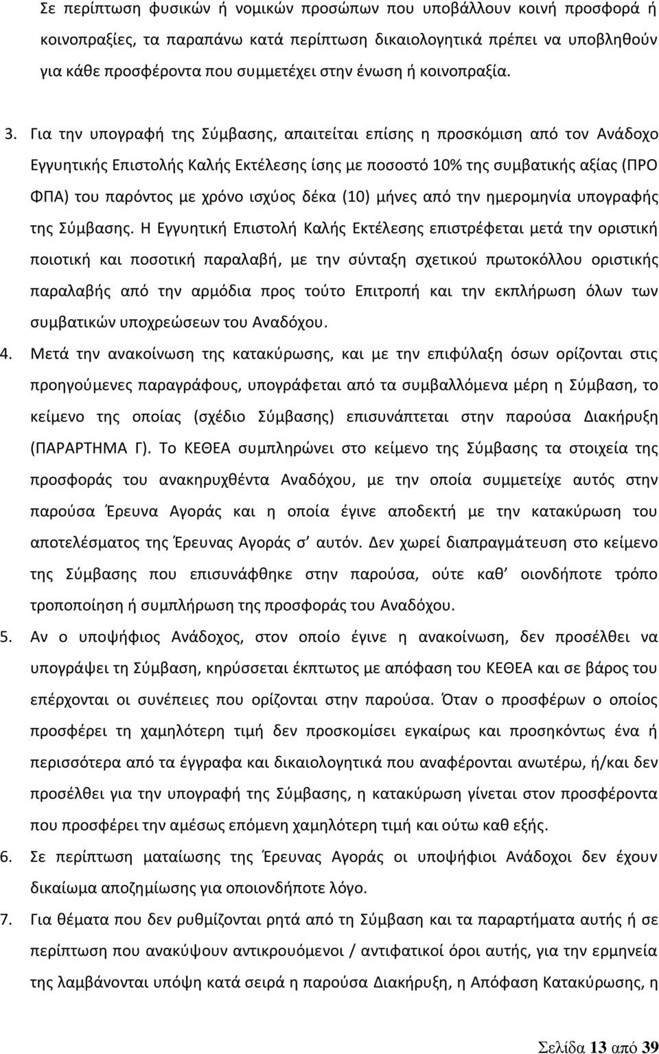 Για την υπογραφή της Σύμβασης, απαιτείται επίσης η προσκόμιση από τον Ανάδοχο Εγγυητικής Επιστολής Καλής Εκτέλεσης ίσης με ποσοστό 10% της συμβατικής αξίας (ΠΡΟ ΦΠΑ) του παρόντος με χρόνο ισχύος δέκα