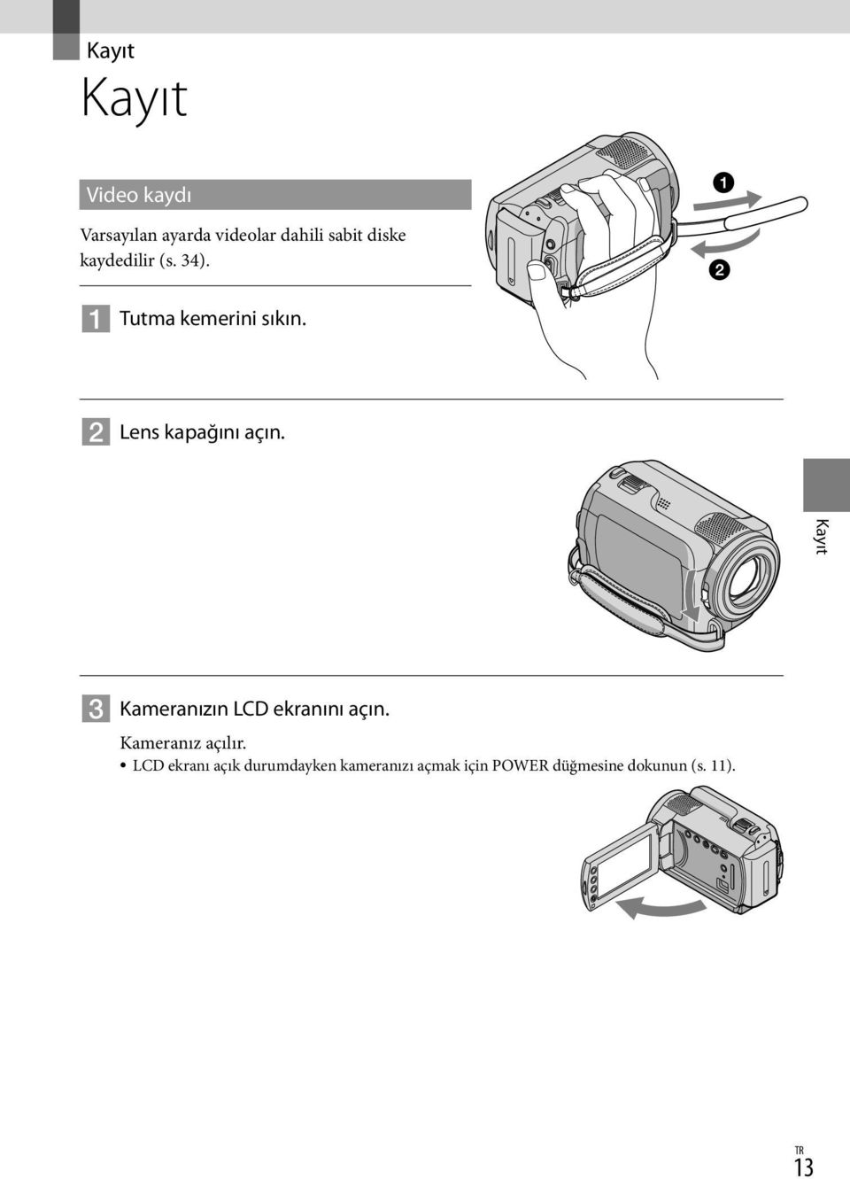 Kayıt Kameranızın LCD ekranını açın. Kameranız açılır.
