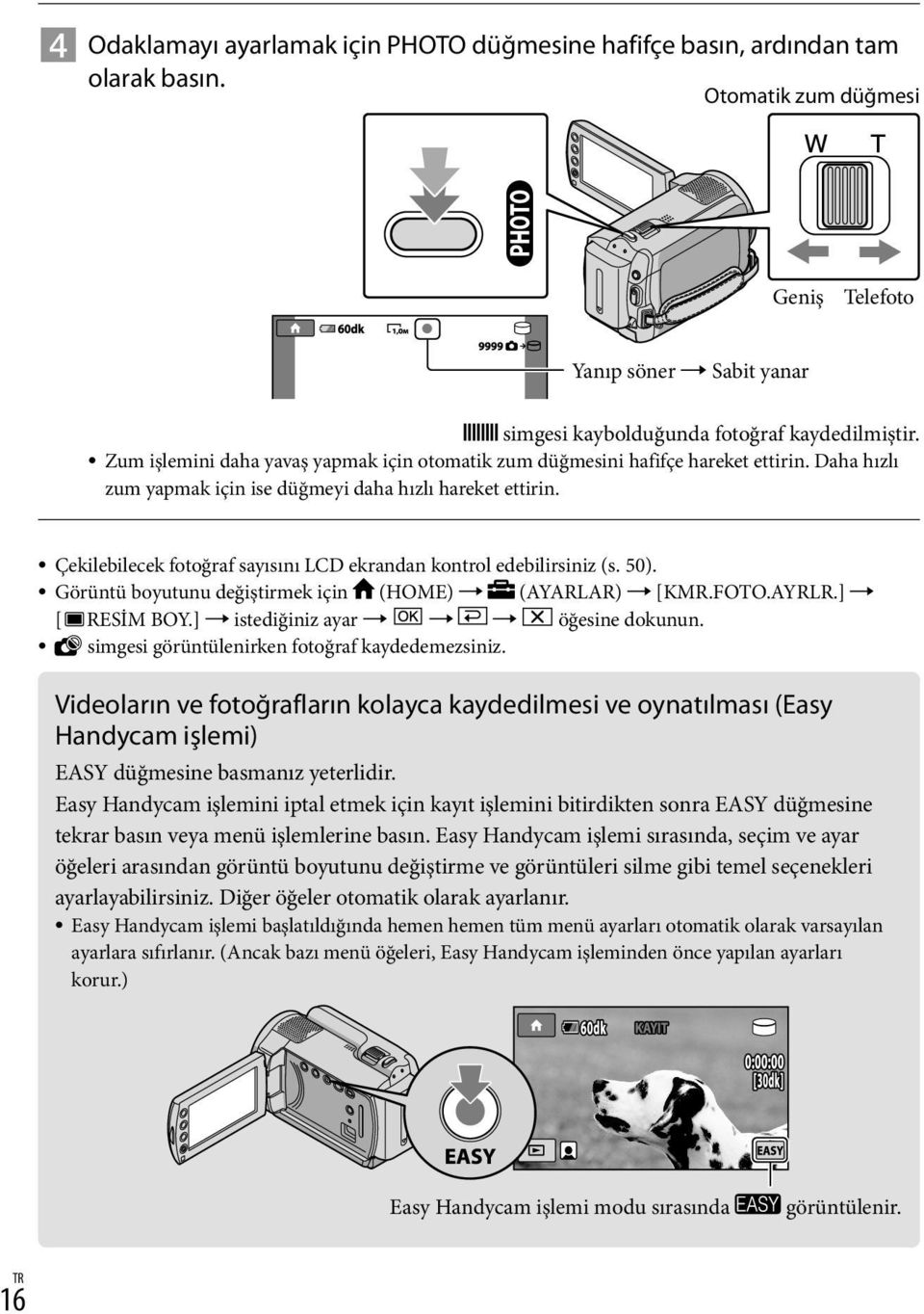 Çekilebilecek fotoğraf sayısını LCD ekrandan kontrol edebilirsiniz (s. 50). Görüntü boyutunu değiştirmek için (HOME) (AYARLAR) [KMR.FOTO.AYRLR.] [ RESİM BOY.] istediğiniz ayar öğesine dokunun.