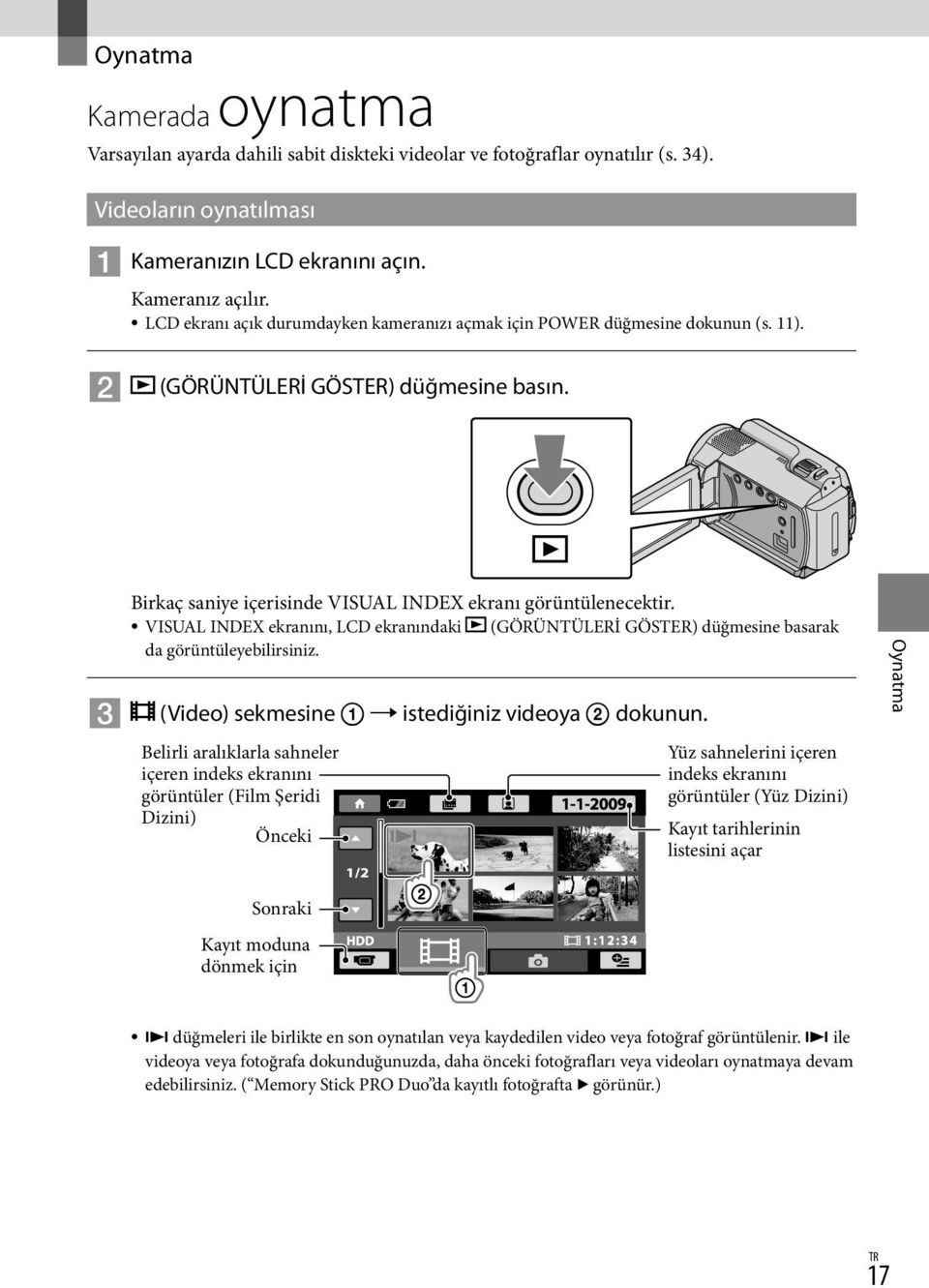VISUAL INDEX ekranını, LCD ekranındaki (GÖRÜNTÜLERİ GÖSTER) düğmesine basarak da görüntüleyebilirsiniz. (Video) sekmesine istediğiniz videoya dokunun.