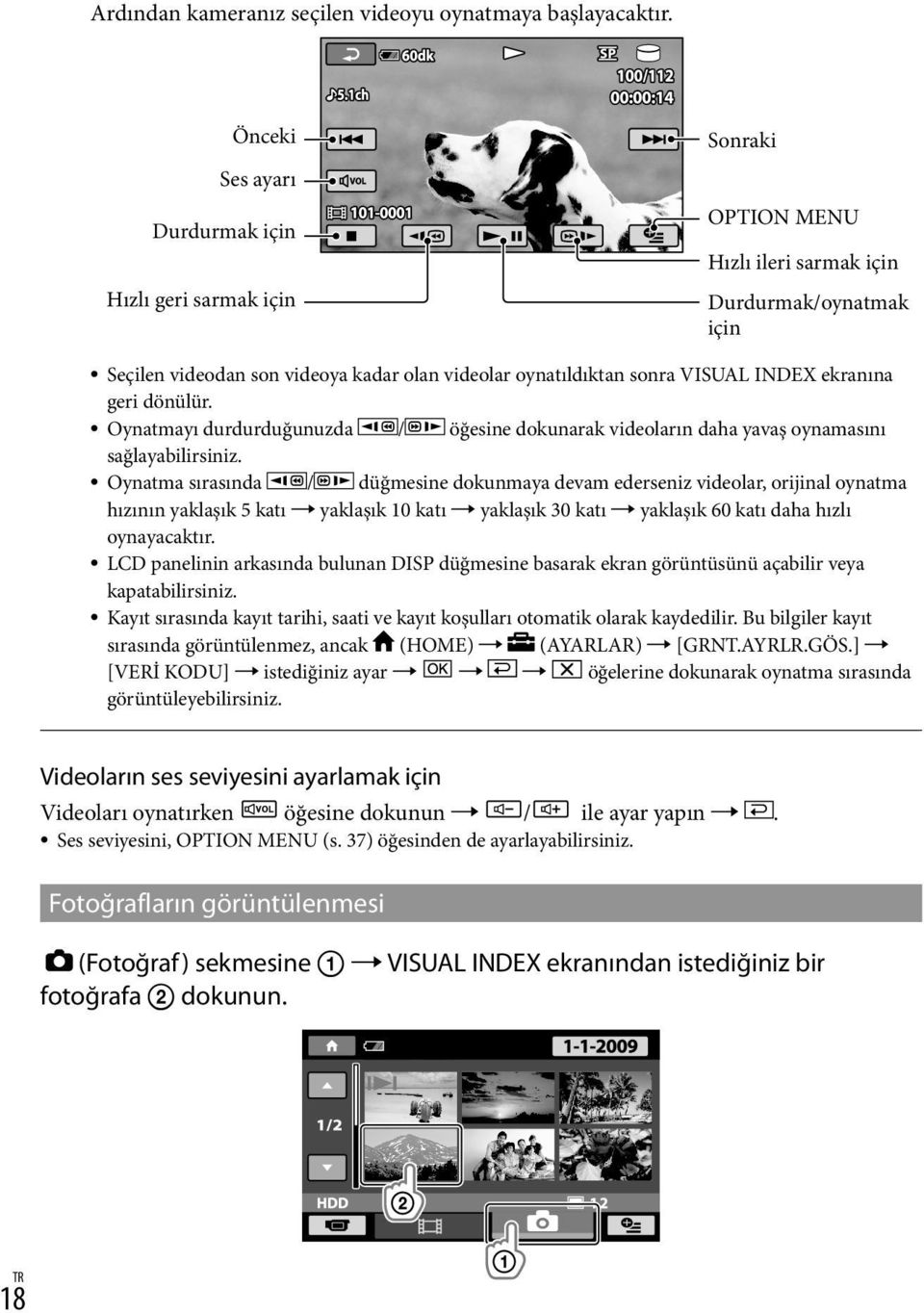 INDEX ekranına geri dönülür. Oynatmayı durdurduğunuzda / öğesine dokunarak videoların daha yavaş oynamasını sağlayabilirsiniz.