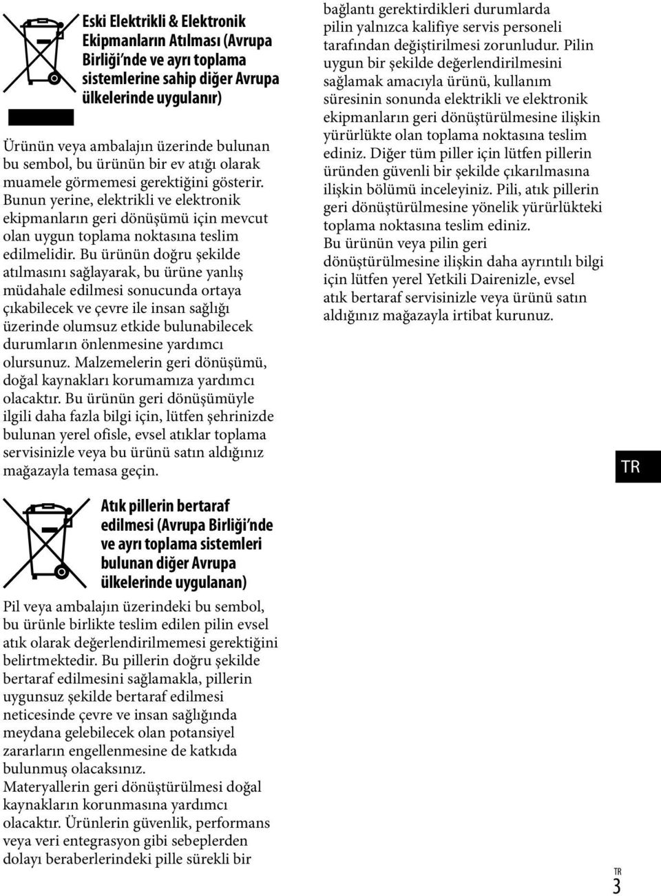 Bu ürünün doğru şekilde atılmasını sağlayarak, bu ürüne yanlış müdahale edilmesi sonucunda ortaya çıkabilecek ve çevre ile insan sağlığı üzerinde olumsuz etkide bulunabilecek durumların önlenmesine