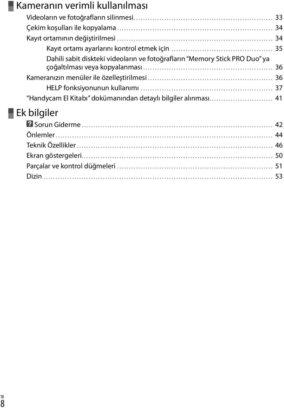 ........................................... 35 Dahili sabit diskteki videoların ve fotoğrafların Memory Stick PRO Duo ya çoğaltılması veya kopyalanması........................................................ 36 Kameranızın menüler ile özelleştirilmesi.
