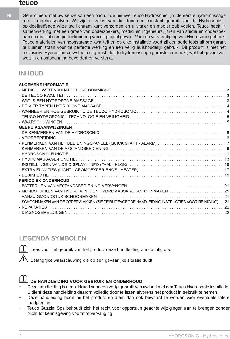 Teuco heeft in samenwerking met een groep van onderzoekers, medici en ingenieurs, jaren van studie en onderzoek aan de realisatie en perfectionering van dit project gewijd.