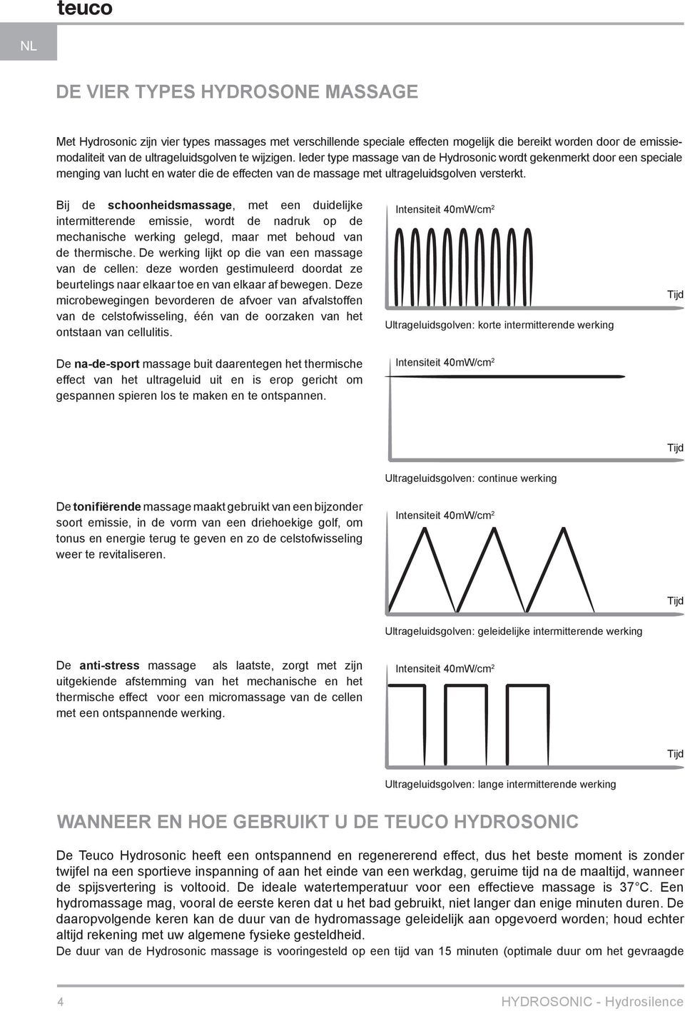 Bij de schoonheidsmassage, met een duidelijke intermitterende emissie, wordt de nadruk op de mechanische werking gelegd, maar met behoud van de thermische.